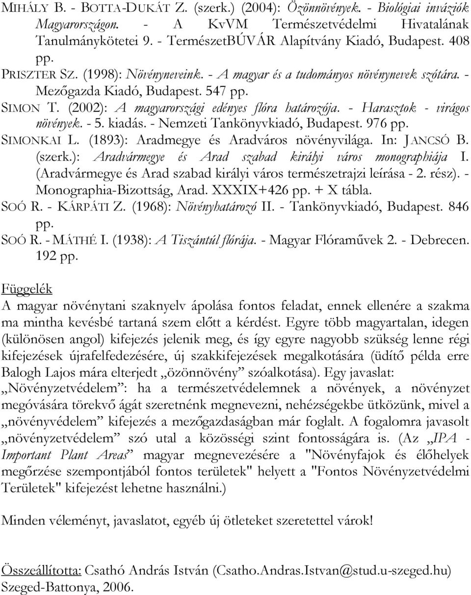 - Harasztok - virágos növények. - 5. kiadás. - Nemzeti Tankönyvkiadó, Budapest. 976 pp. SIMONKAI L. (1893): Aradmegye és Aradváros növényvilága. In: JANCSÓ B. (szerk.