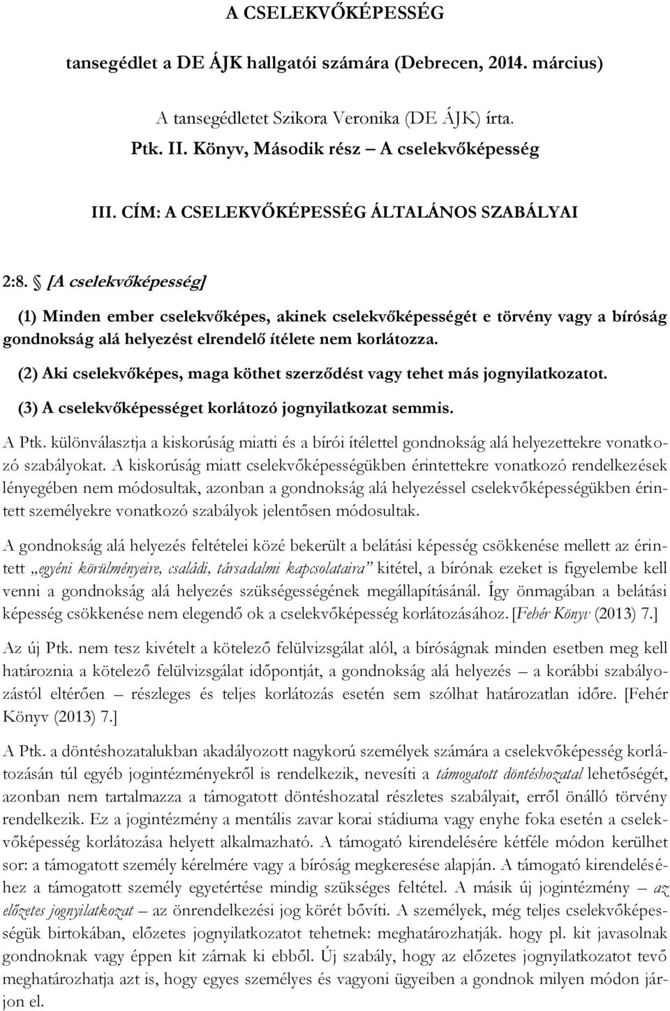 [A cselekvőképesség] (1) Minden ember cselekvőképes, akinek cselekvőképességét e törvény vagy a bíróság gondnokság alá helyezést elrendelő ítélete nem korlátozza.