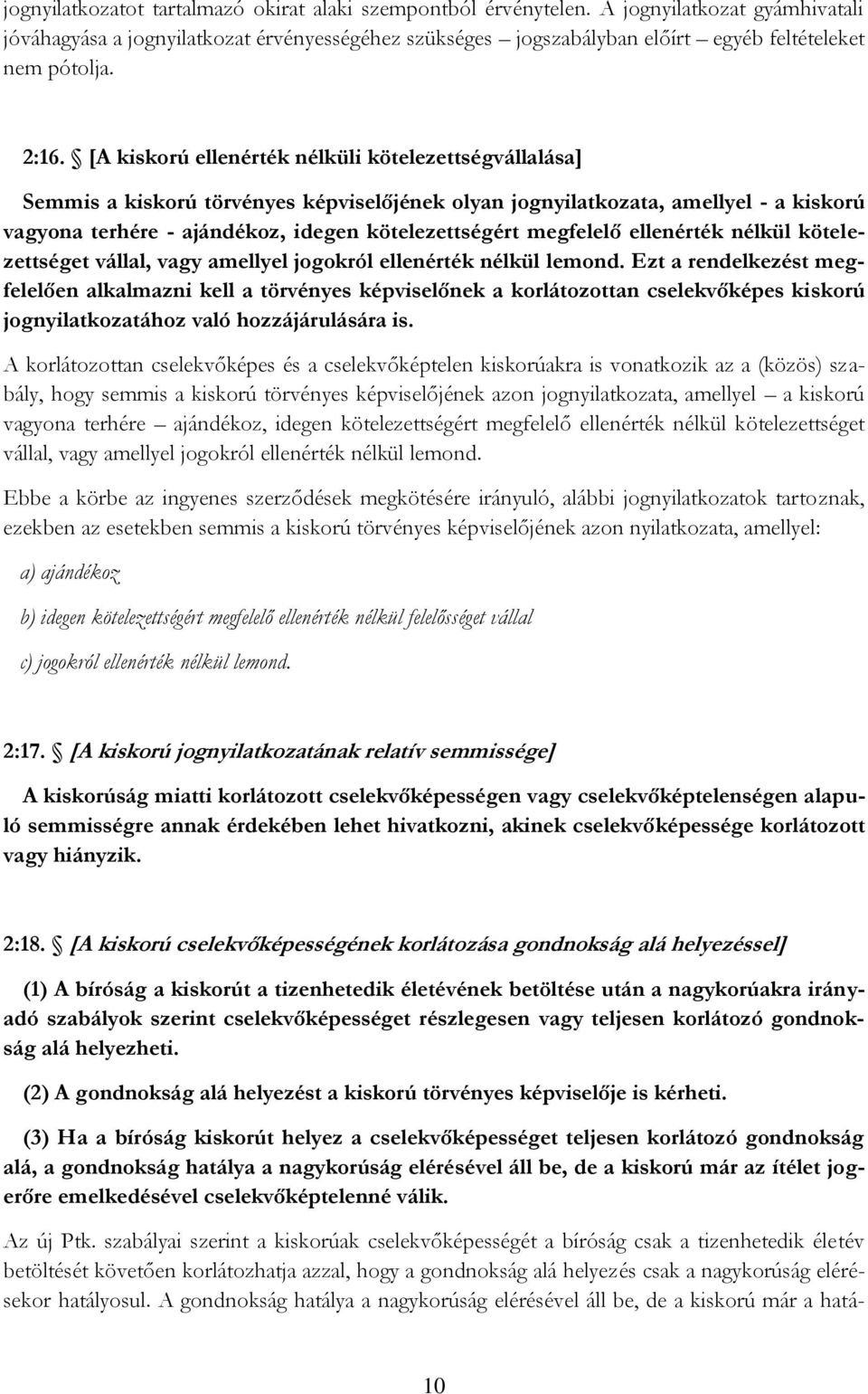 [A kiskorú ellenérték nélküli kötelezettségvállalása] Semmis a kiskorú törvényes képviselőjének olyan jognyilatkozata, amellyel - a kiskorú vagyona terhére - ajándékoz, idegen kötelezettségért