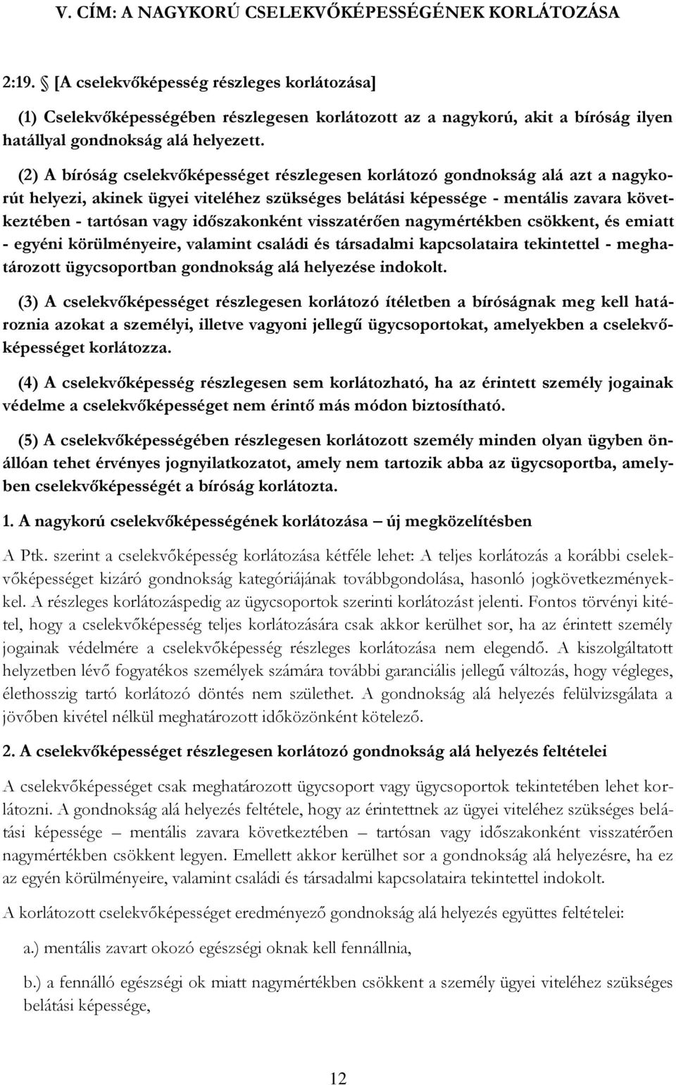 (2) A bíróság cselekvőképességet részlegesen korlátozó gondnokság alá azt a nagykorút helyezi, akinek ügyei viteléhez szükséges belátási képessége - mentális zavara következtében - tartósan vagy