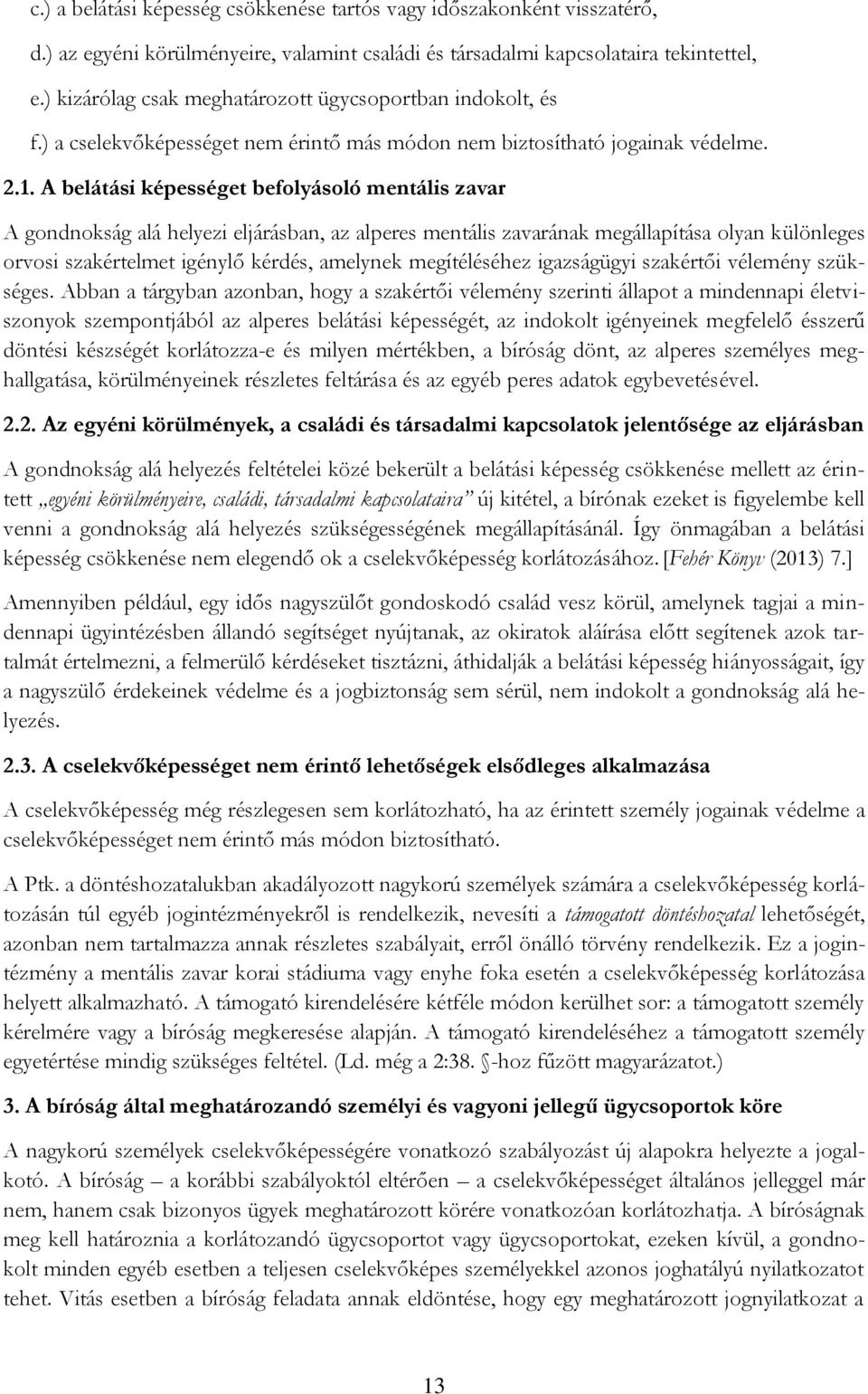A belátási képességet befolyásoló mentális zavar A gondnokság alá helyezi eljárásban, az alperes mentális zavarának megállapítása olyan különleges orvosi szakértelmet igénylő kérdés, amelynek