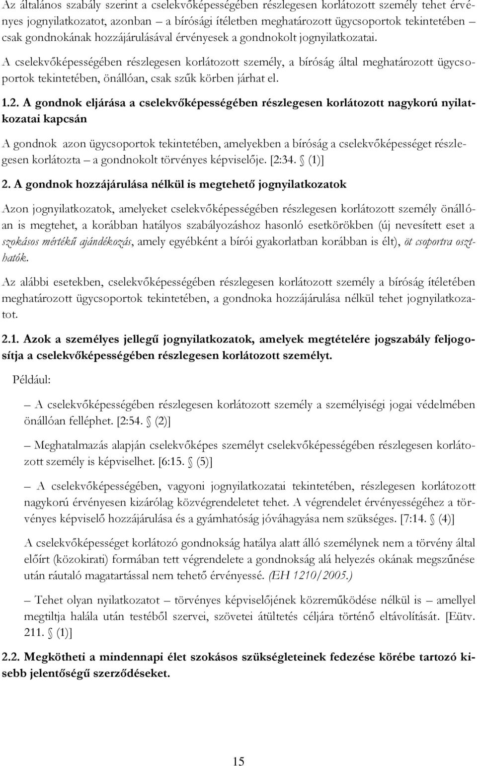 A cselekvőképességében részlegesen korlátozott személy, a bíróság által meghatározott ügycsoportok tekintetében, önállóan, csak szűk körben járhat el. 1.2.