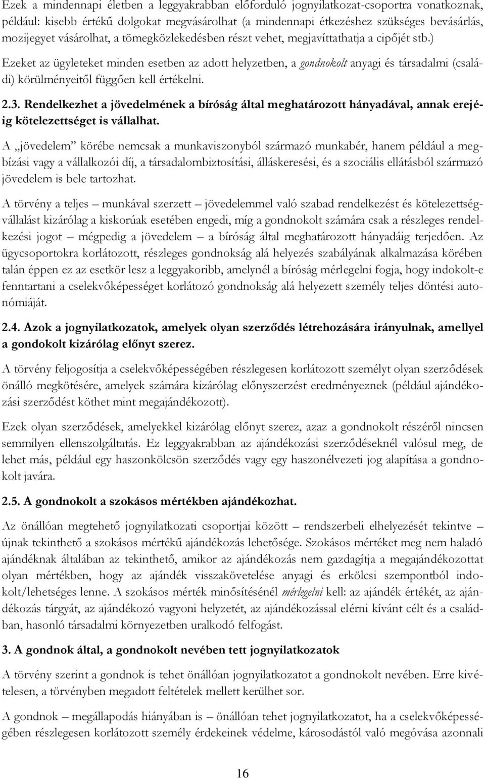 ) Ezeket az ügyleteket minden esetben az adott helyzetben, a gondnokolt anyagi és társadalmi (családi) körülményeitől függően kell értékelni. 2.3.
