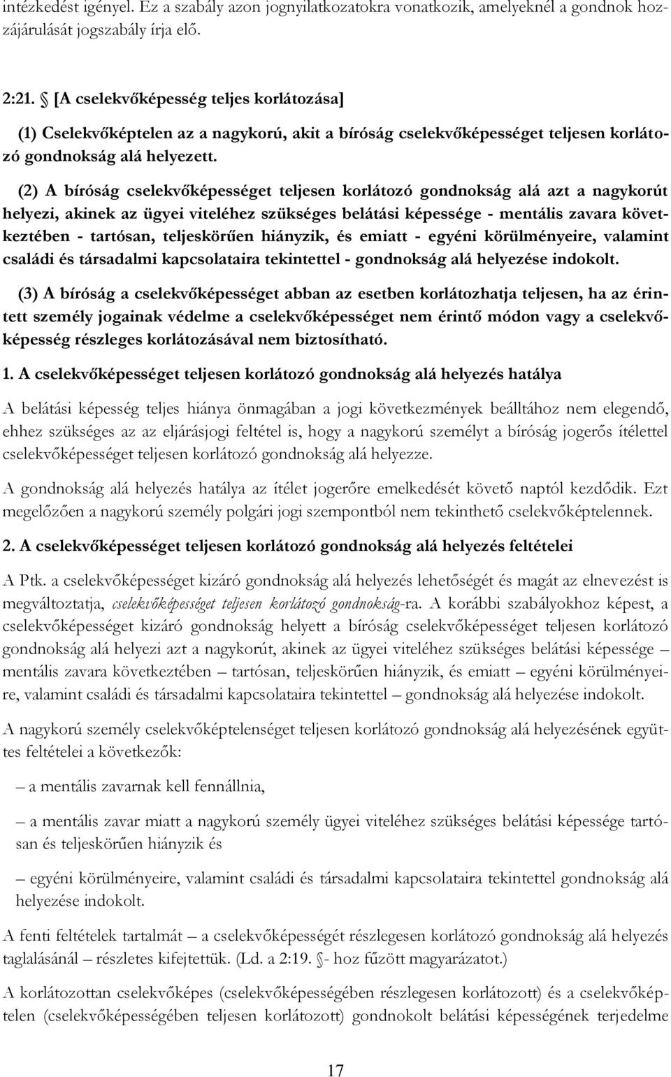 (2) A bíróság cselekvőképességet teljesen korlátozó gondnokság alá azt a nagykorút helyezi, akinek az ügyei viteléhez szükséges belátási képessége - mentális zavara következtében - tartósan,