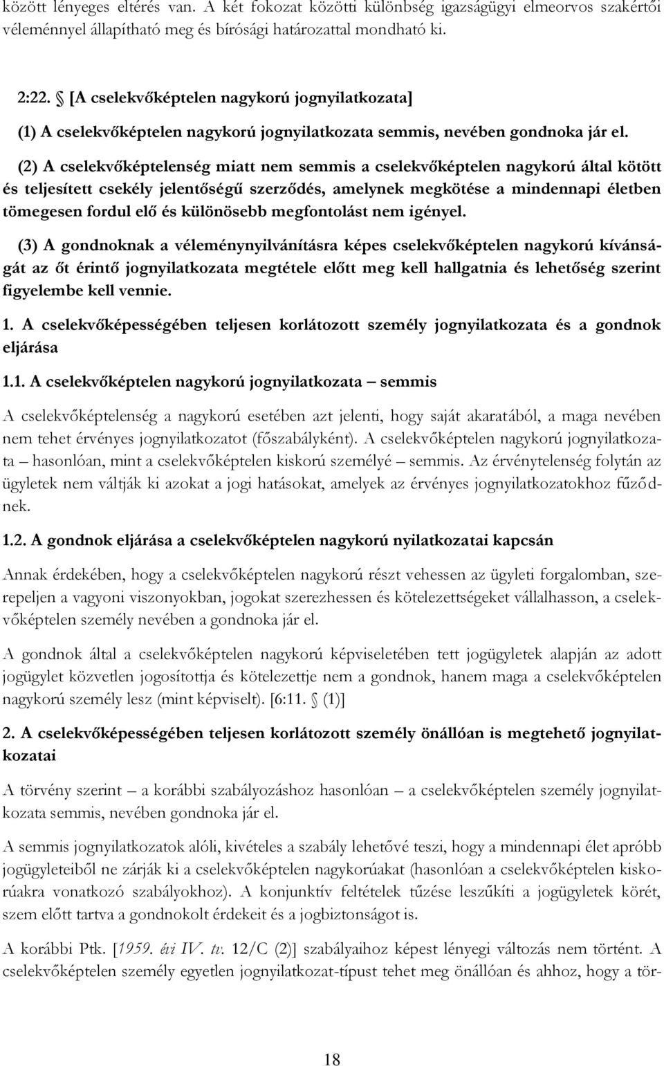 (2) A cselekvőképtelenség miatt nem semmis a cselekvőképtelen nagykorú által kötött és teljesített csekély jelentőségű szerződés, amelynek megkötése a mindennapi életben tömegesen fordul elő és