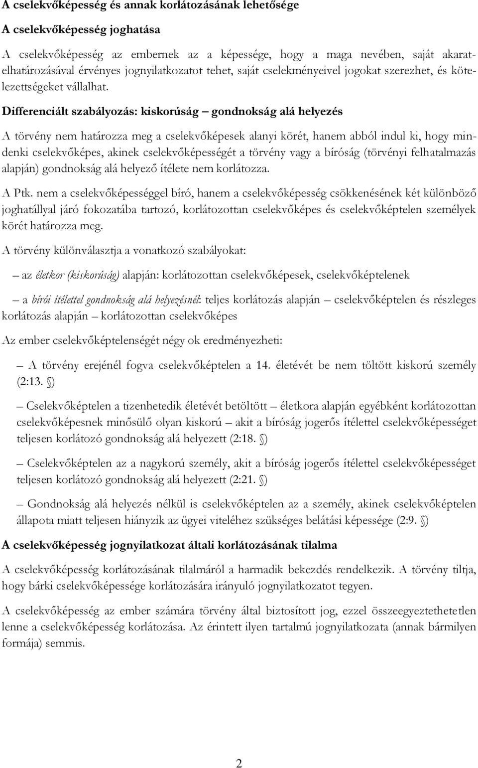 Differenciált szabályozás: kiskorúság gondnokság alá helyezés A törvény nem határozza meg a cselekvőképesek alanyi körét, hanem abból indul ki, hogy mindenki cselekvőképes, akinek cselekvőképességét