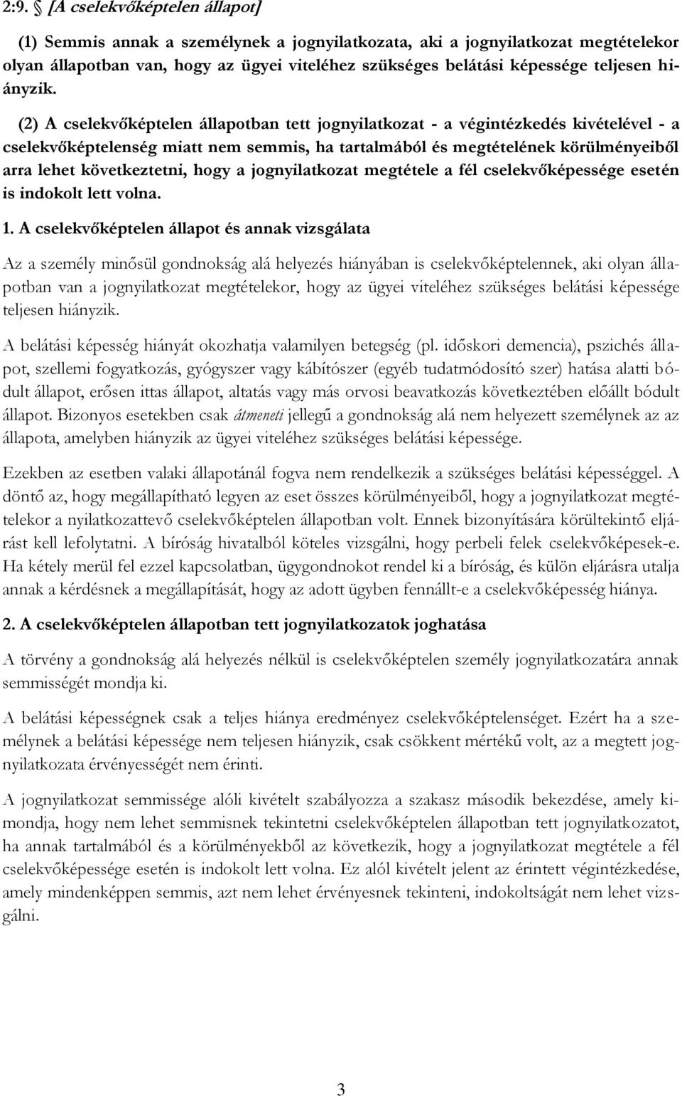 (2) A cselekvőképtelen állapotban tett jognyilatkozat - a végintézkedés kivételével - a cselekvőképtelenség miatt nem semmis, ha tartalmából és megtételének körülményeiből arra lehet következtetni,