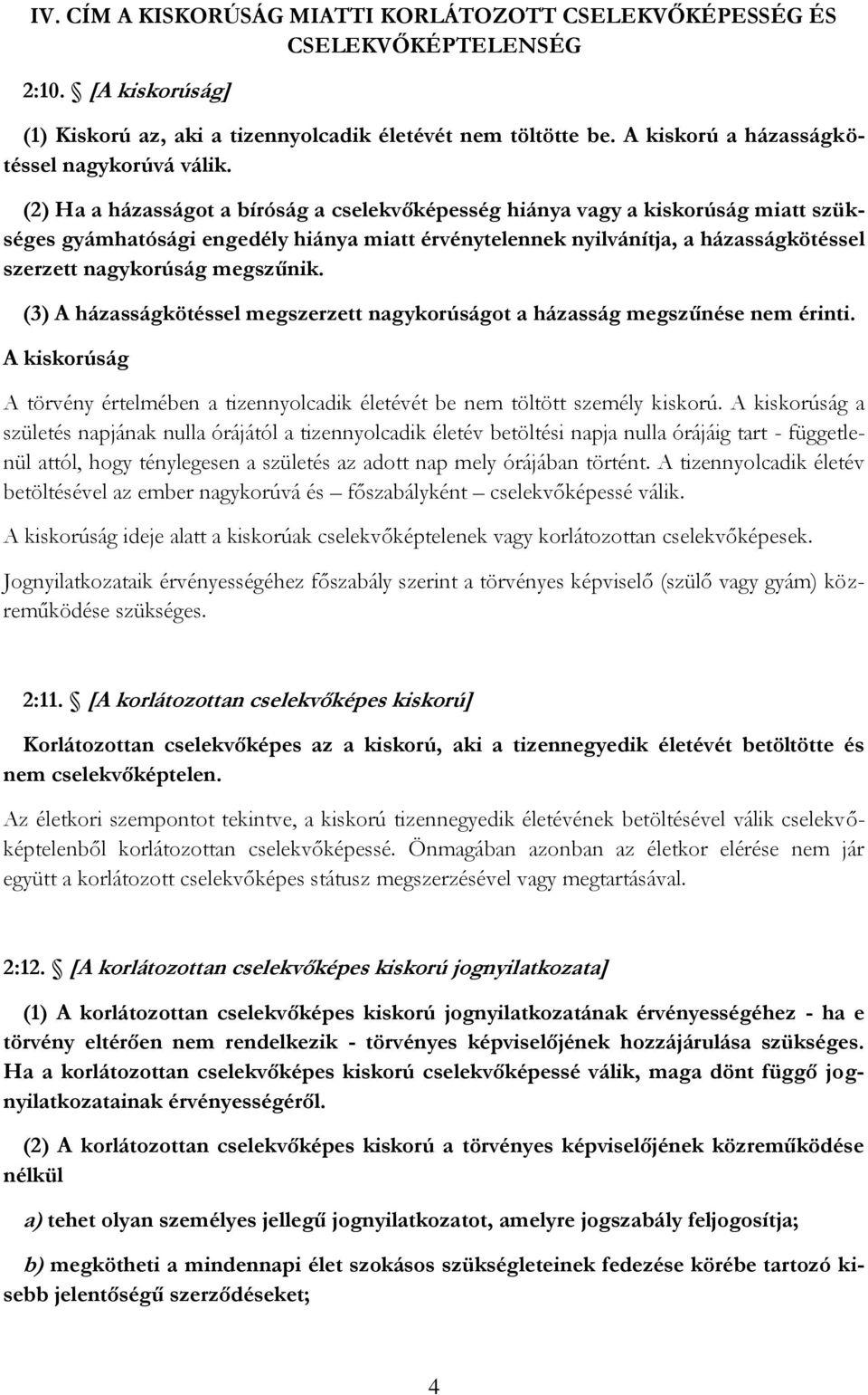 (2) Ha a házasságot a bíróság a cselekvőképesség hiánya vagy a kiskorúság miatt szükséges gyámhatósági engedély hiánya miatt érvénytelennek nyilvánítja, a házasságkötéssel szerzett nagykorúság