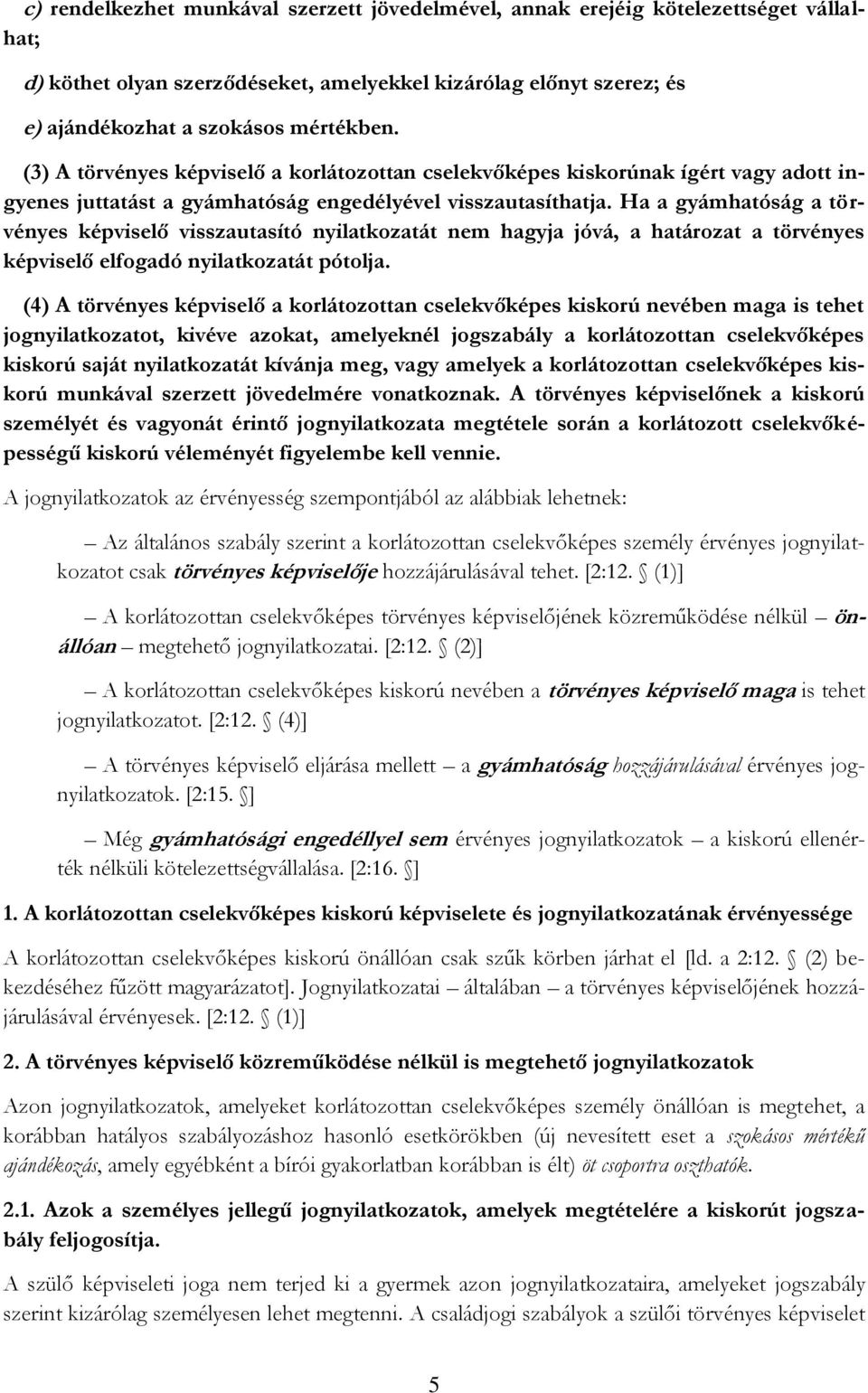 Ha a gyámhatóság a törvényes képviselő visszautasító nyilatkozatát nem hagyja jóvá, a határozat a törvényes képviselő elfogadó nyilatkozatát pótolja.