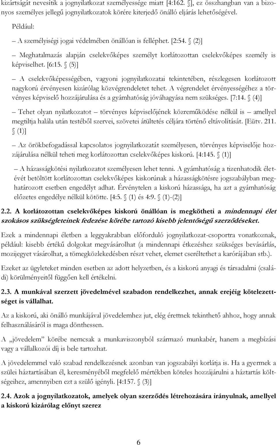 (5)] A cselekvőképességében, vagyoni jognyilatkozatai tekintetében, részlegesen korlátozott nagykorú érvényesen kizárólag közvégrendeletet tehet.
