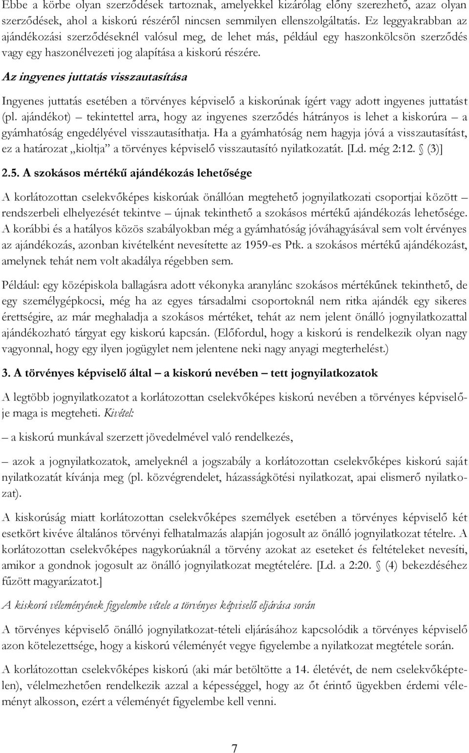 Az ingyenes juttatás visszautasítása Ingyenes juttatás esetében a törvényes képviselő a kiskorúnak ígért vagy adott ingyenes juttatást (pl.