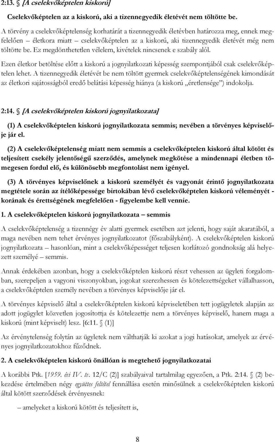 Ez megdönthetetlen vélelem, kivételek nincsenek e szabály alól. Ezen életkor betöltése előtt a kiskorú a jognyilatkozati képesség szempontjából csak cselekvőképtelen lehet.
