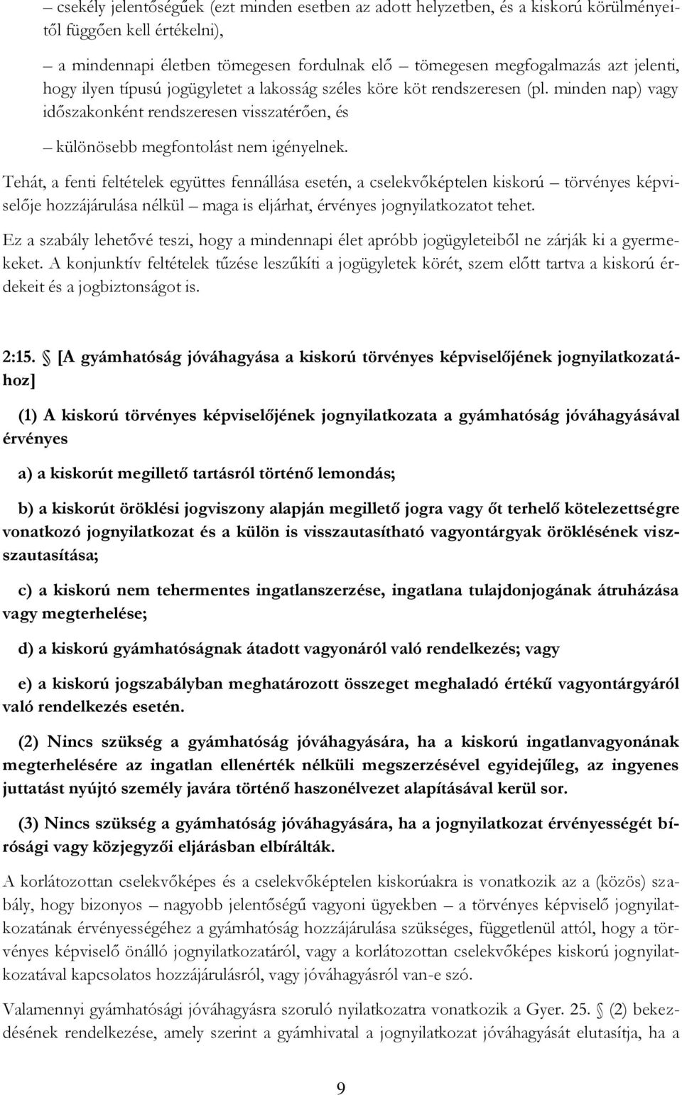 Tehát, a fenti feltételek együttes fennállása esetén, a cselekvőképtelen kiskorú törvényes képviselője hozzájárulása nélkül maga is eljárhat, érvényes jognyilatkozatot tehet.