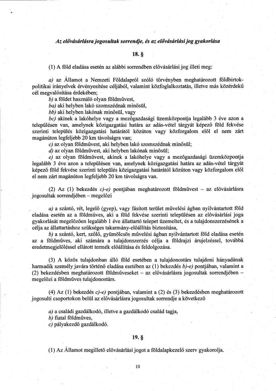valamint közfoglalkoztatás, illetve más közérdekű cél megvalósítása érdekében ; b) a földet használó olyan földm űvest, ba) aki helyben lakó szomszédnak minősül, bb) aki helyben lakónak minősül, vagy