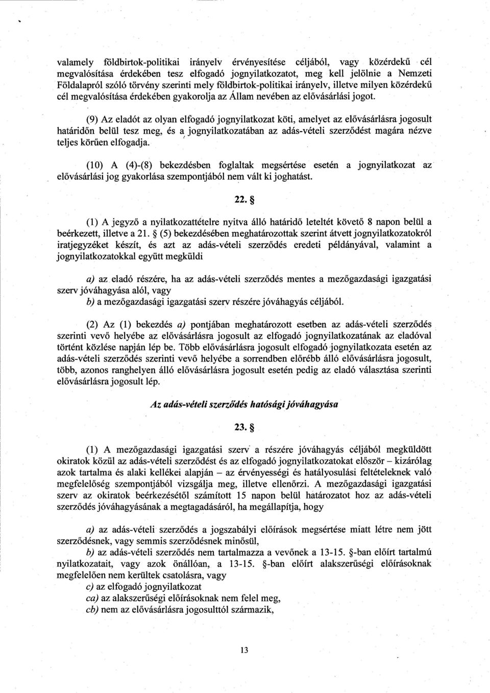 (9) Az eladót az olyan elfogadó jognyilatkozat köti, amelyet az elővásárlásra jogosult határidőn belül tesz meg, és a jognyilatkozatában az adás-vételi szerz ődést magára nézv e teljes körűen