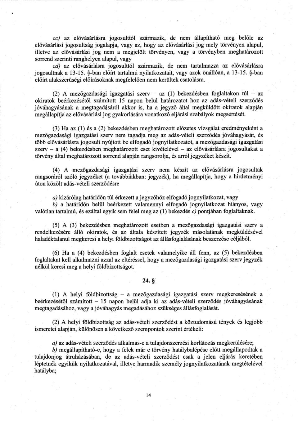 13-15. -ban el őírt tartalmú nyilatkozatait, vagy azok önállóan, a 13-15. -ban előírt alakszerűségi előírásoknak megfelelően nem kerültek csatolásra.