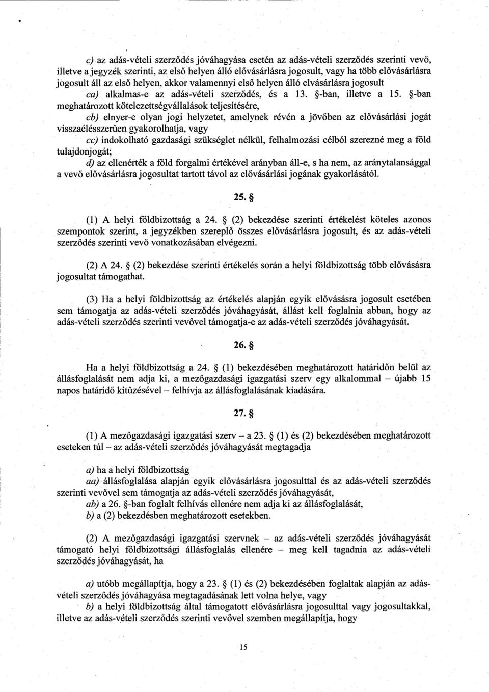 -ban meghatározott kötelezettségvállalások teljesítésére, cb) elnyer-e olyan jogi helyzetet, amelynek révén a jöv őben az el ővásárlási jogát visszaélésszerűen gyakorolhatja, vagy cc) indokolható