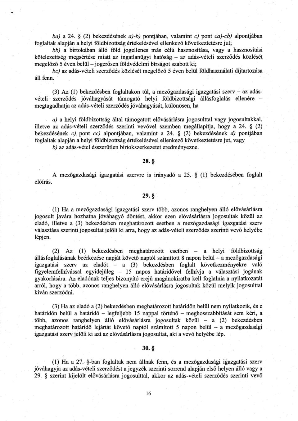 célú hasznosítása, vagy a hasznosítás i kötelezettség megsértése miatt az ingatlanügyi hatóság az adás-vételi szerz ődés közlését megel őző 5 éven belül jogerősen földvédelmi bírságot szabott ki ;