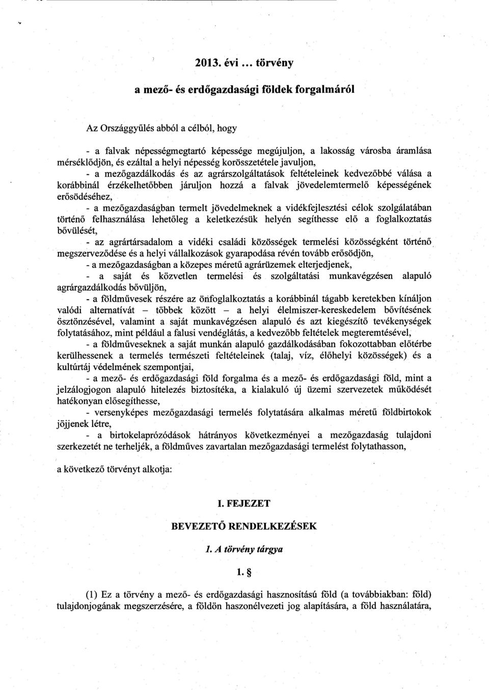 helyi népesség korösszetétele javuljon, - a mezőgazdálkodás és az agrárszolgáltatások feltételeinek kedvezőbbé válása a korábbinál érzékelhetőbben járuljon hozzá a falvak jövedelemtermel ő