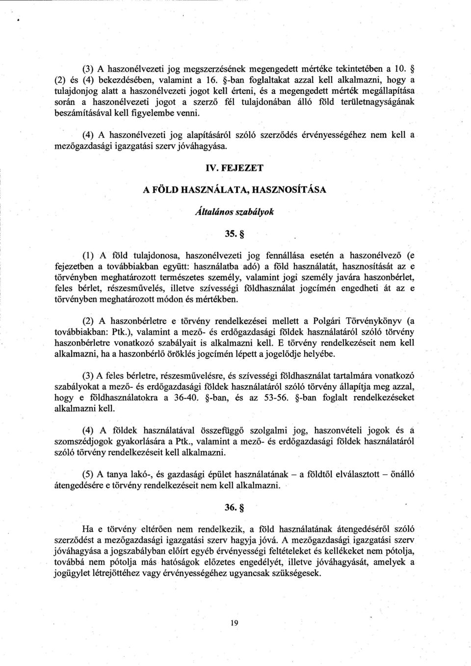 föld területnagyságának beszámításával kell figyelembe venni. (4) A haszonélvezeti jog alapításáról szóló szerz ődés érvényességéhez nem kell a mez őgazdasági igazgatási szerv jóváhagyása. IV.