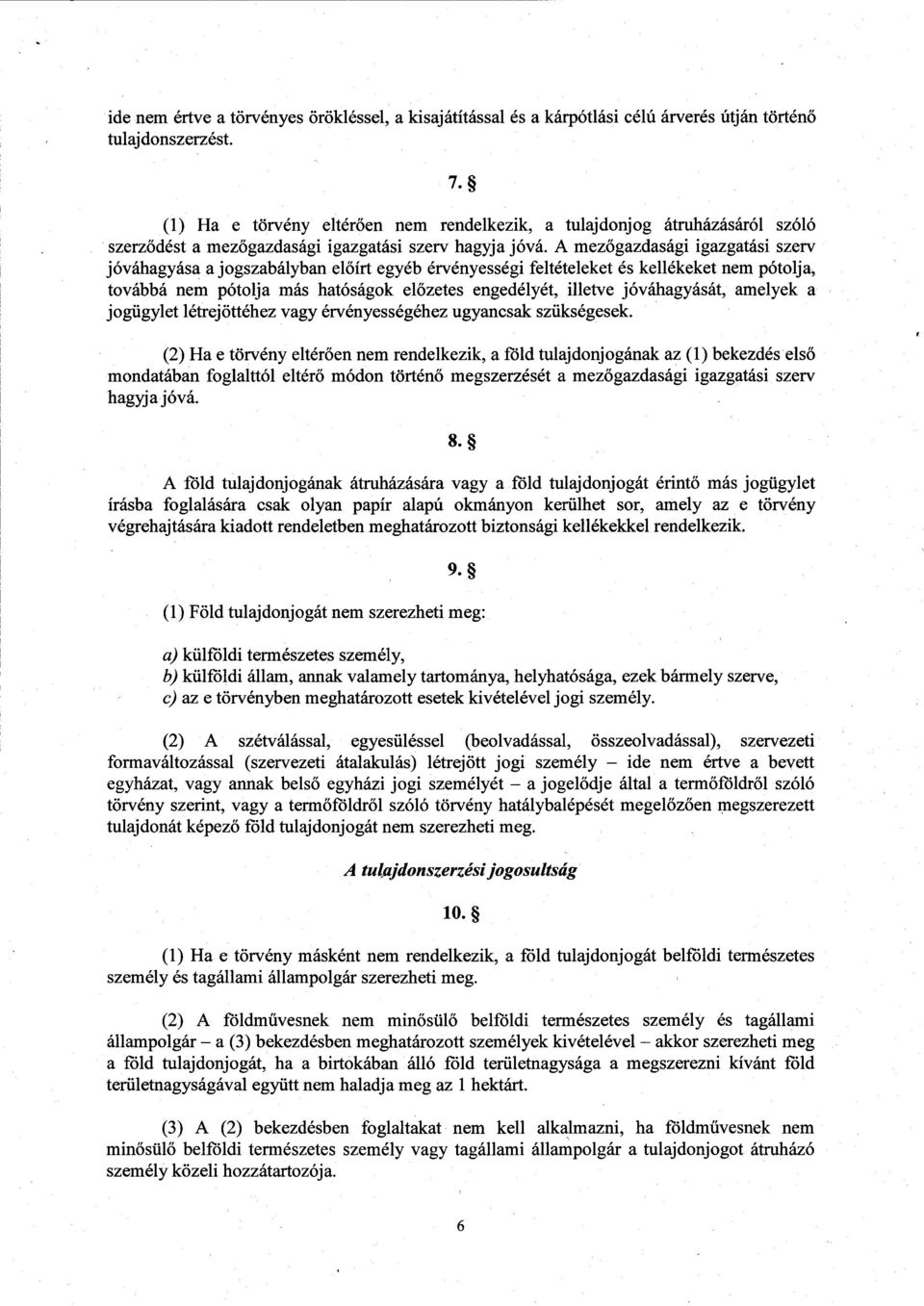 A mez őgazdasági igazgatási szerv jóváhagyása a jogszabályban előírt egyéb érvényességi feltételeket és kellékeket nem pótolja, továbbá nem pótolja más hatóságok el őzetes engedélyét, illetve