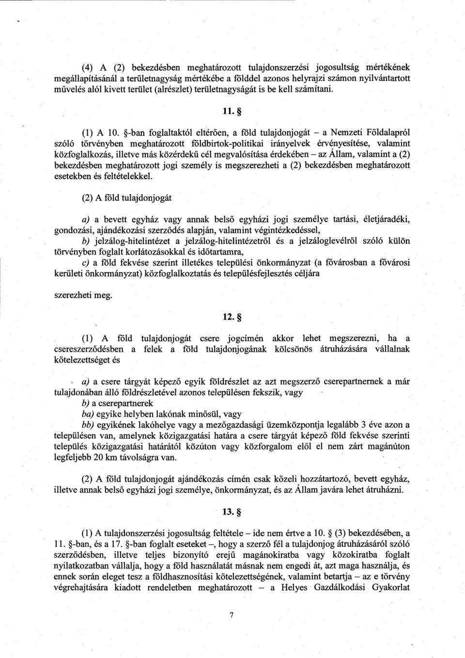 -ban foglaltaktól eltérően, a föld tulajdonjogát a Nemzeti Földalapró l szóló törvényben meghatározott földbirtok-politikai irányelvek érvényesítése, valamin t közfoglalkozás, illetve más közérdek ű