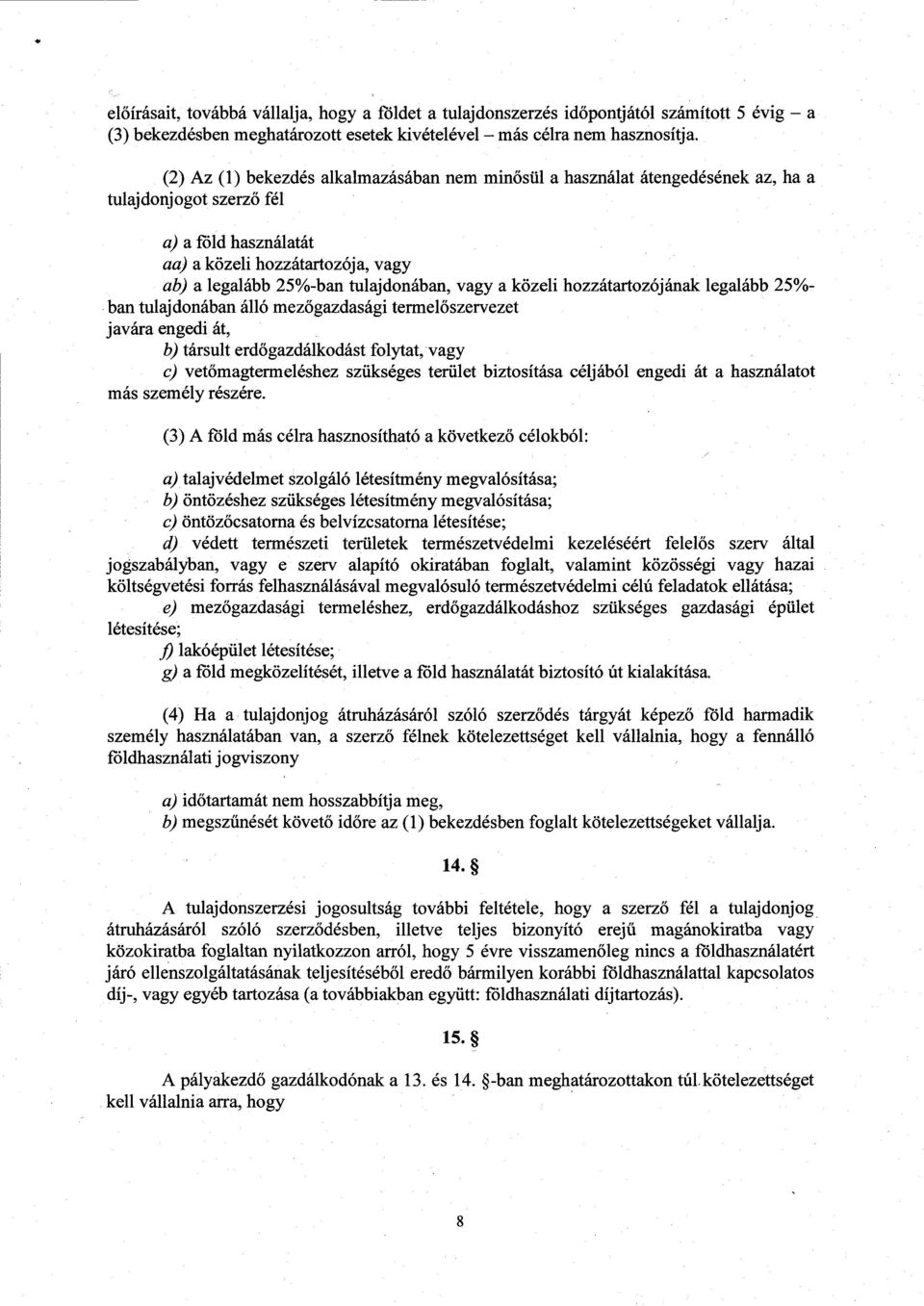 tulajdonában, vagy a közeli hozzátartozójának legalább 25% - ban tulajdonában álló mez őgazdasági termel őszervezet javára engedi át, b) társult erdőgazdálkodást folytat, vagy c) vet őmagtermeléshez