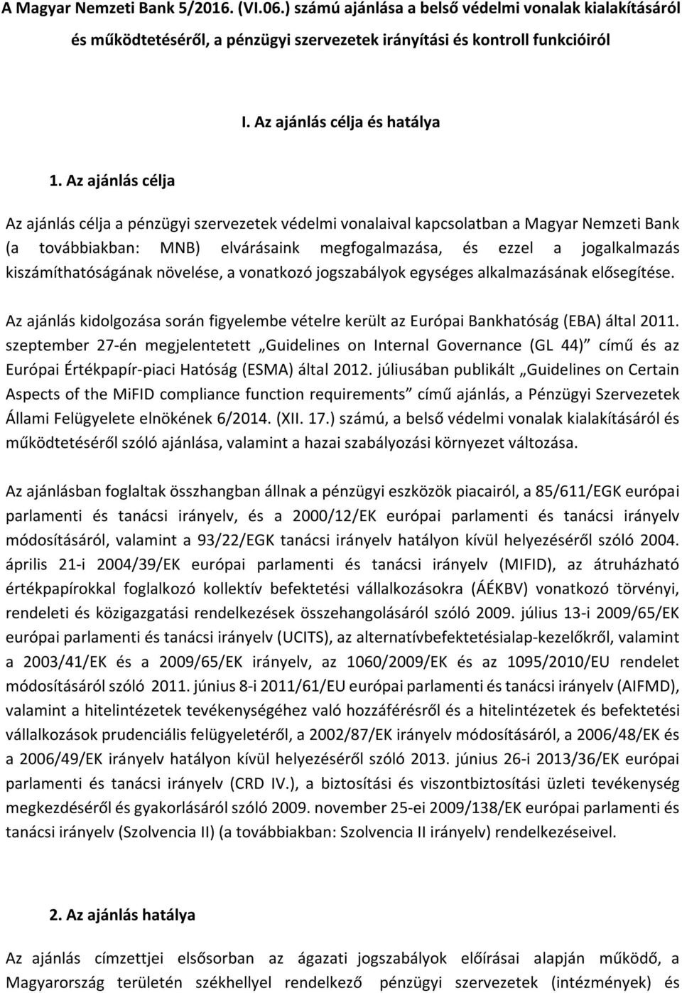 Az ajánlás célja Az ajánlás célja a pénzügyi szervezetek védelmi vonalaival kapcsolatban a Magyar Nemzeti Bank (a továbbiakban: MNB) elvárásaink megfogalmazása, és ezzel a jogalkalmazás