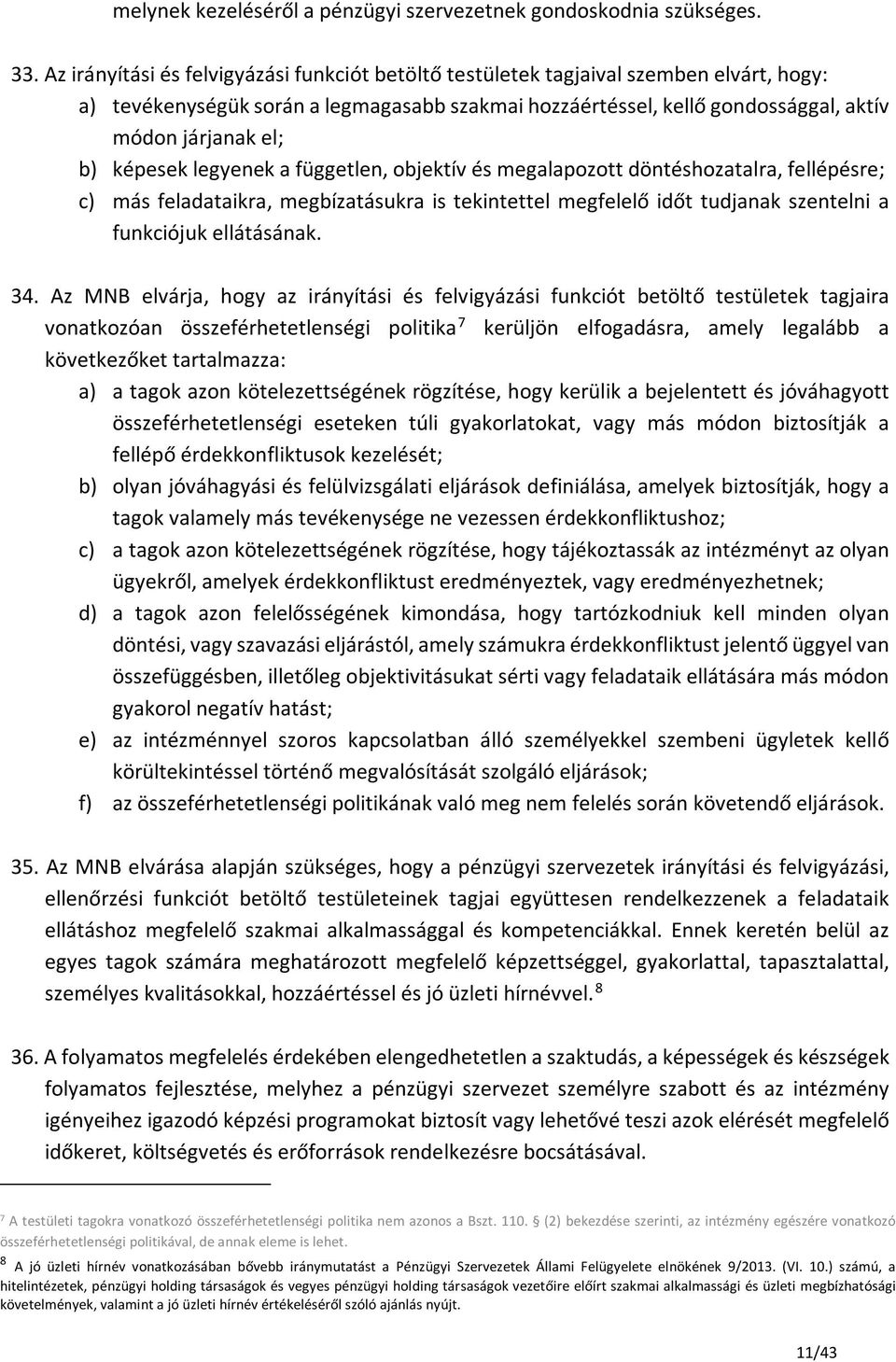 képesek legyenek a független, objektív és megalapozott döntéshozatalra, fellépésre; c) más feladataikra, megbízatásukra is tekintettel megfelelő időt tudjanak szentelni a funkciójuk ellátásának. 34.