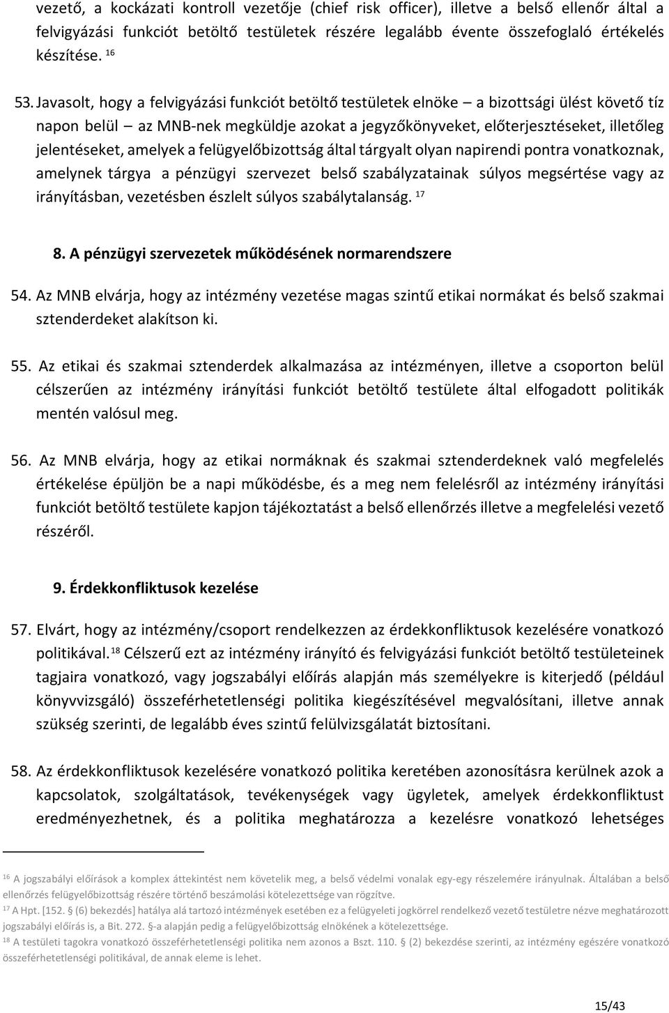 amelyek a felügyelőbizottság által tárgyalt olyan napirendi pontra vonatkoznak, amelynek tárgya a pénzügyi szervezet belső szabályzatainak súlyos megsértése vagy az irányításban, vezetésben észlelt