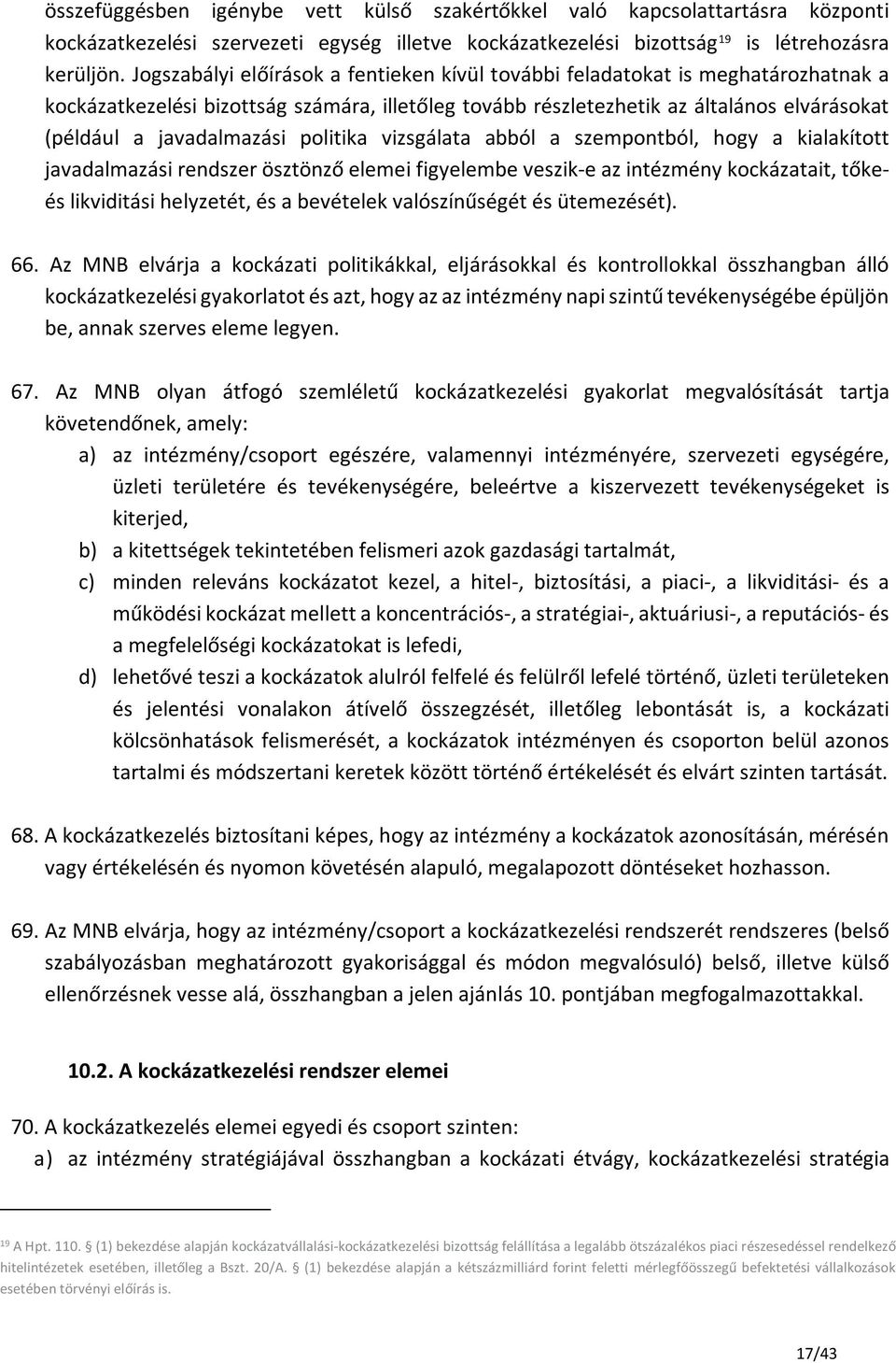 politika vizsgálata abból a szempontból, hogy a kialakított javadalmazási rendszer ösztönző elemei figyelembe veszik-e az intézmény kockázatait, tőkeés likviditási helyzetét, és a bevételek