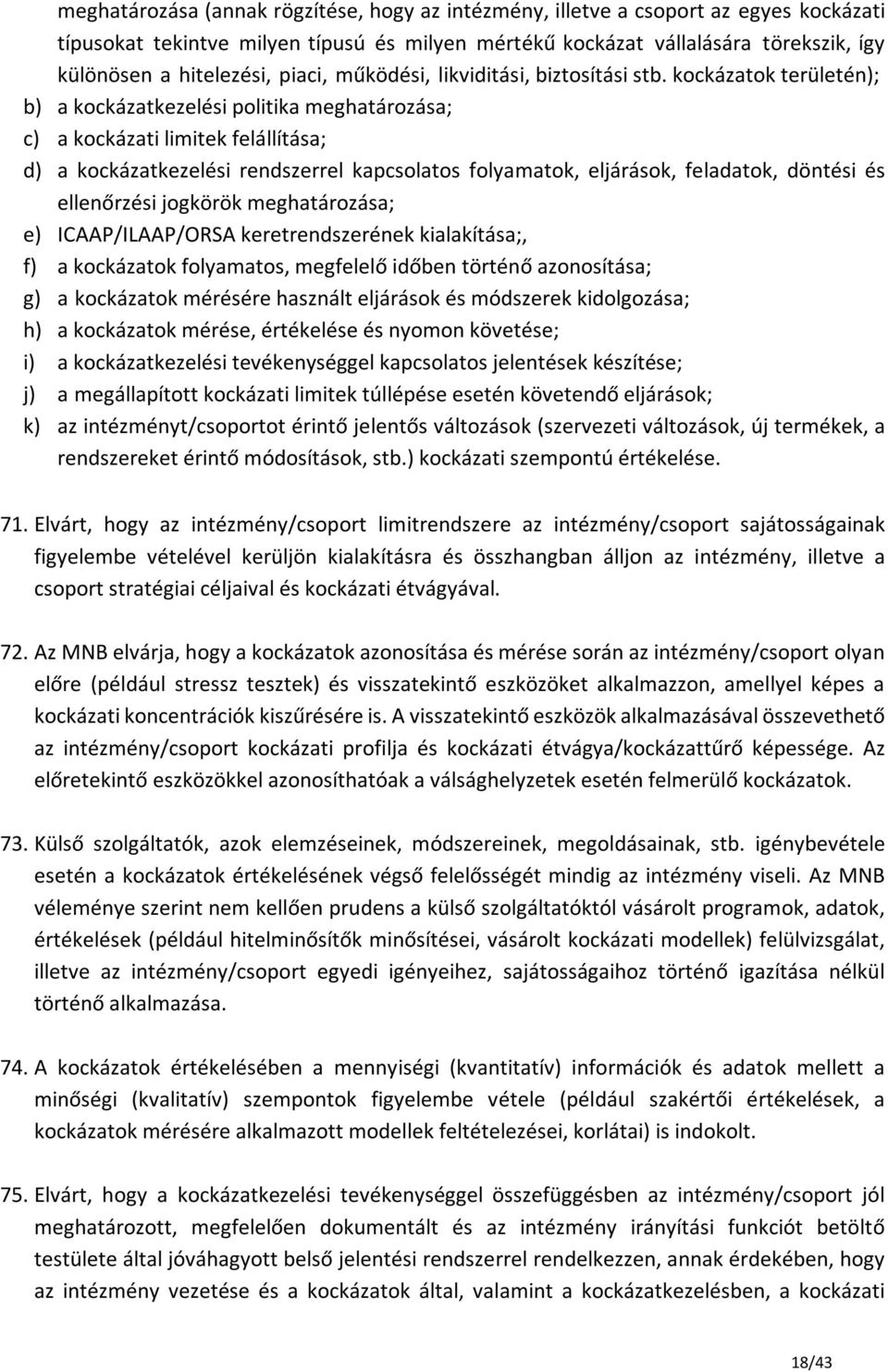 kockázatok területén); b) a kockázatkezelési politika meghatározása; c) a kockázati limitek felállítása; d) a kockázatkezelési rendszerrel kapcsolatos folyamatok, eljárások, feladatok, döntési és