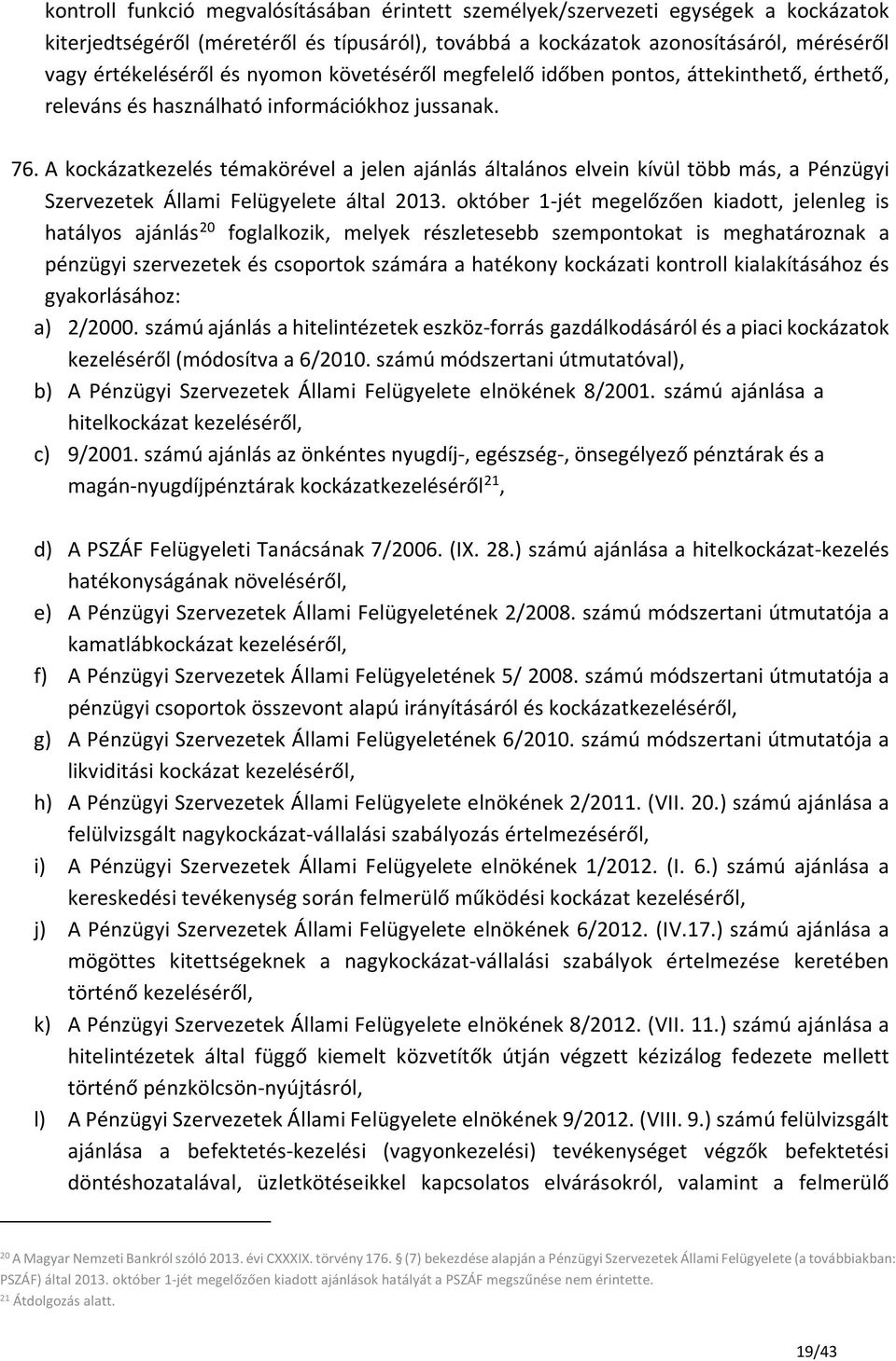 A kockázatkezelés témakörével a jelen ajánlás általános elvein kívül több más, a Pénzügyi Szervezetek Állami Felügyelete által 2013.