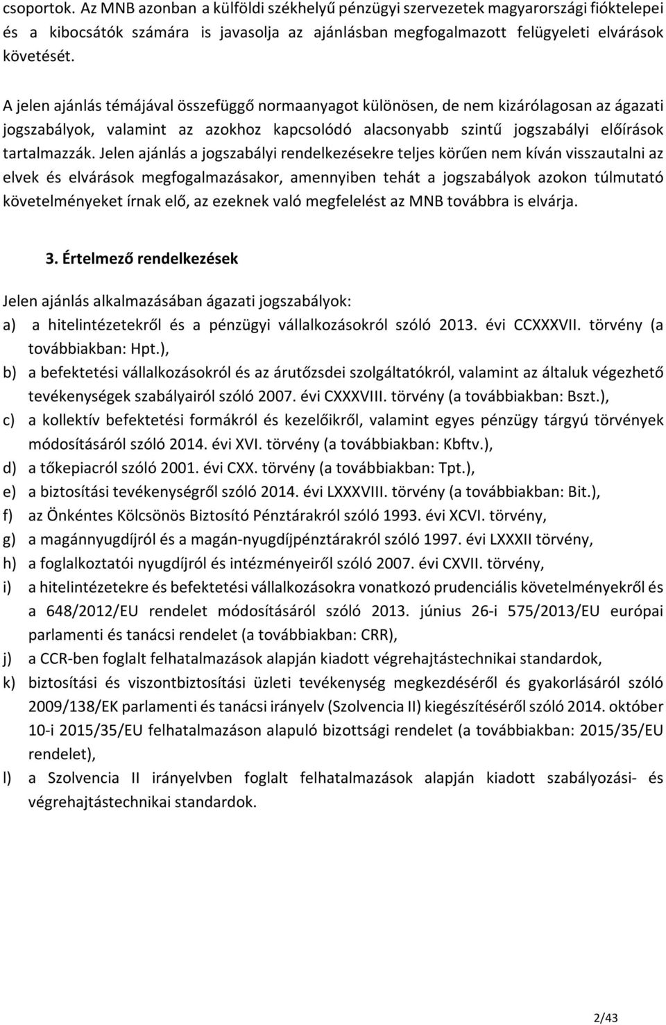 Jelen ajánlás a jogszabályi rendelkezésekre teljes körűen nem kíván visszautalni az elvek és elvárások megfogalmazásakor, amennyiben tehát a jogszabályok azokon túlmutató követelményeket írnak elő,