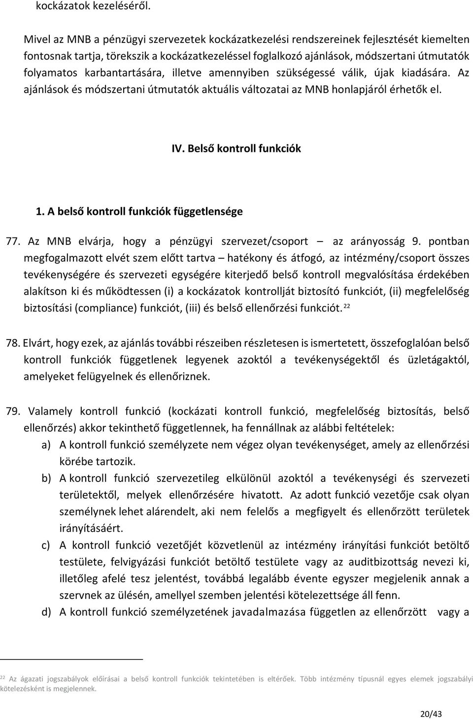 karbantartására, illetve amennyiben szükségessé válik, újak kiadására. Az ajánlások és módszertani útmutatók aktuális változatai az MNB honlapjáról érhetők el. IV. Belső kontroll funkciók 1.