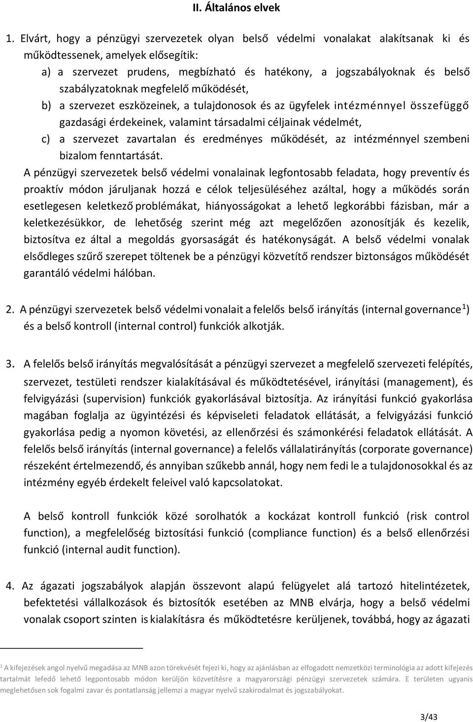 szabályzatoknak megfelelő működését, b) a szervezet eszközeinek, a tulajdonosok és az ügyfelek intézménnyel összefüggő gazdasági érdekeinek, valamint társadalmi céljainak védelmét, c) a szervezet