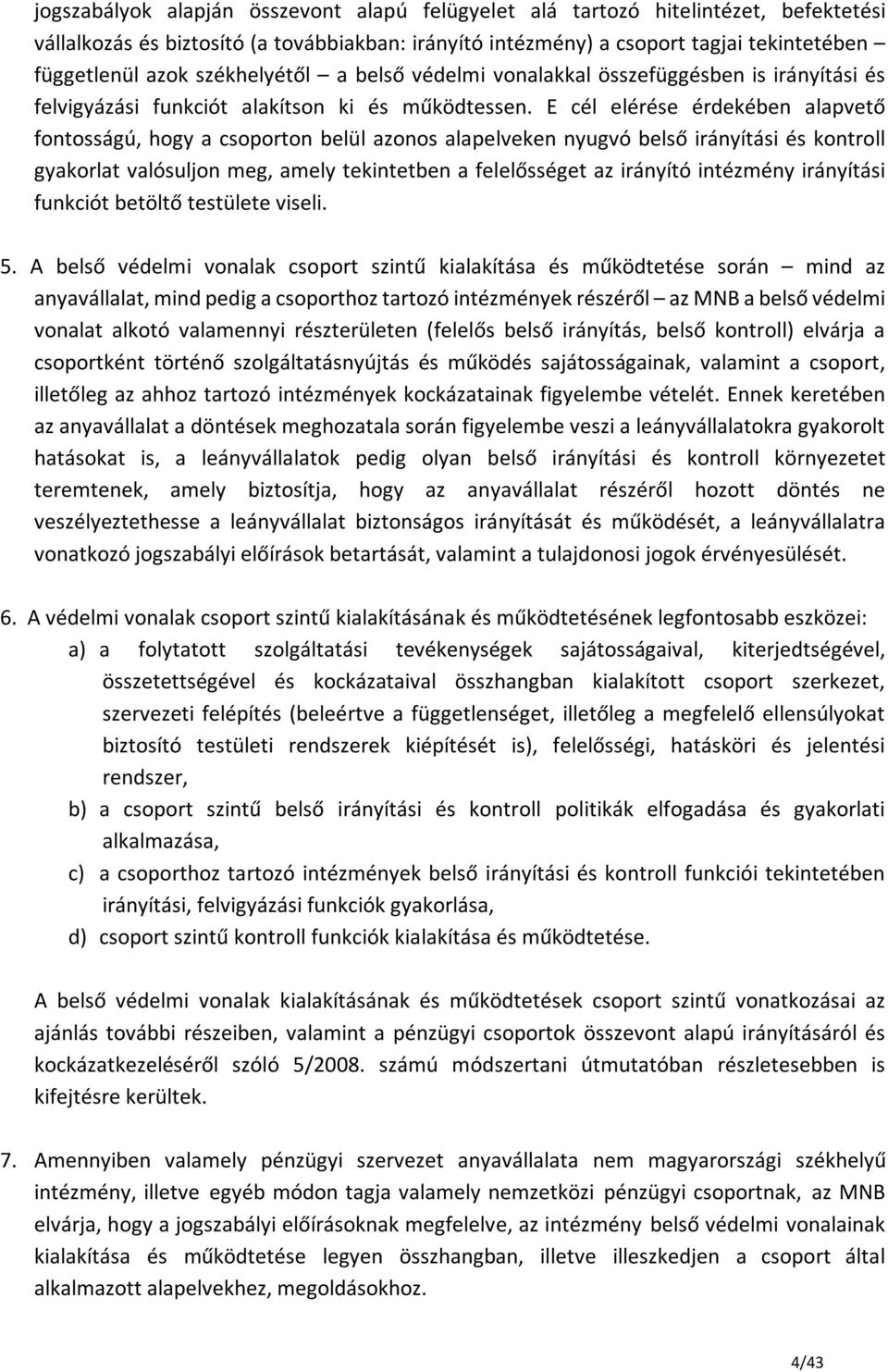E cél elérése érdekében alapvető fontosságú, hogy a csoporton belül azonos alapelveken nyugvó belső irányítási és kontroll gyakorlat valósuljon meg, amely tekintetben a felelősséget az irányító