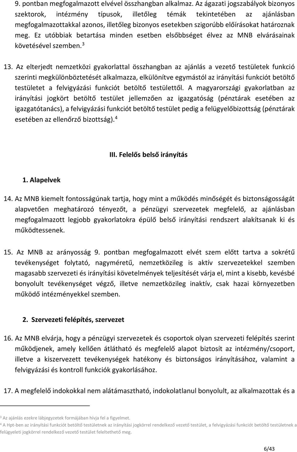 Ez utóbbiak betartása minden esetben elsőbbséget élvez az MNB elvárásainak követésével szemben. 3 13.