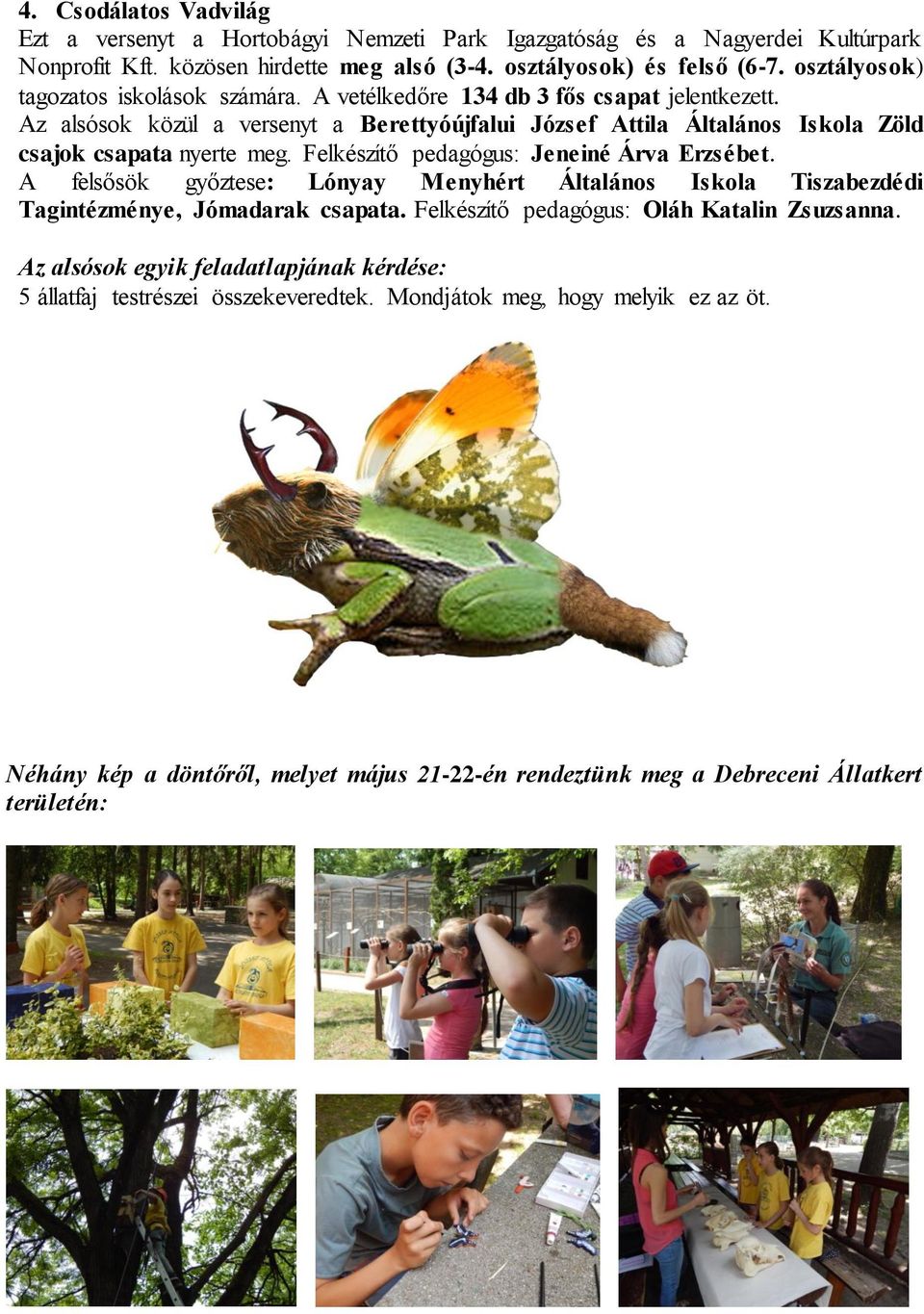 Az alsósok közül a versenyt a Berettyóújfalui József Attila Általános Iskola Zöld csajok csapata nyerte meg. Felkészítő pedagógus: Jeneiné Árva Erzsébet.