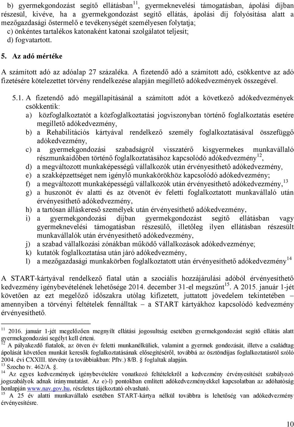 A fizetendő adó a számított adó, csökkentve az adó fizetésére kötelezettet törvény rendelkezése alapján megillető adókedvezmények összegével. 5.1.