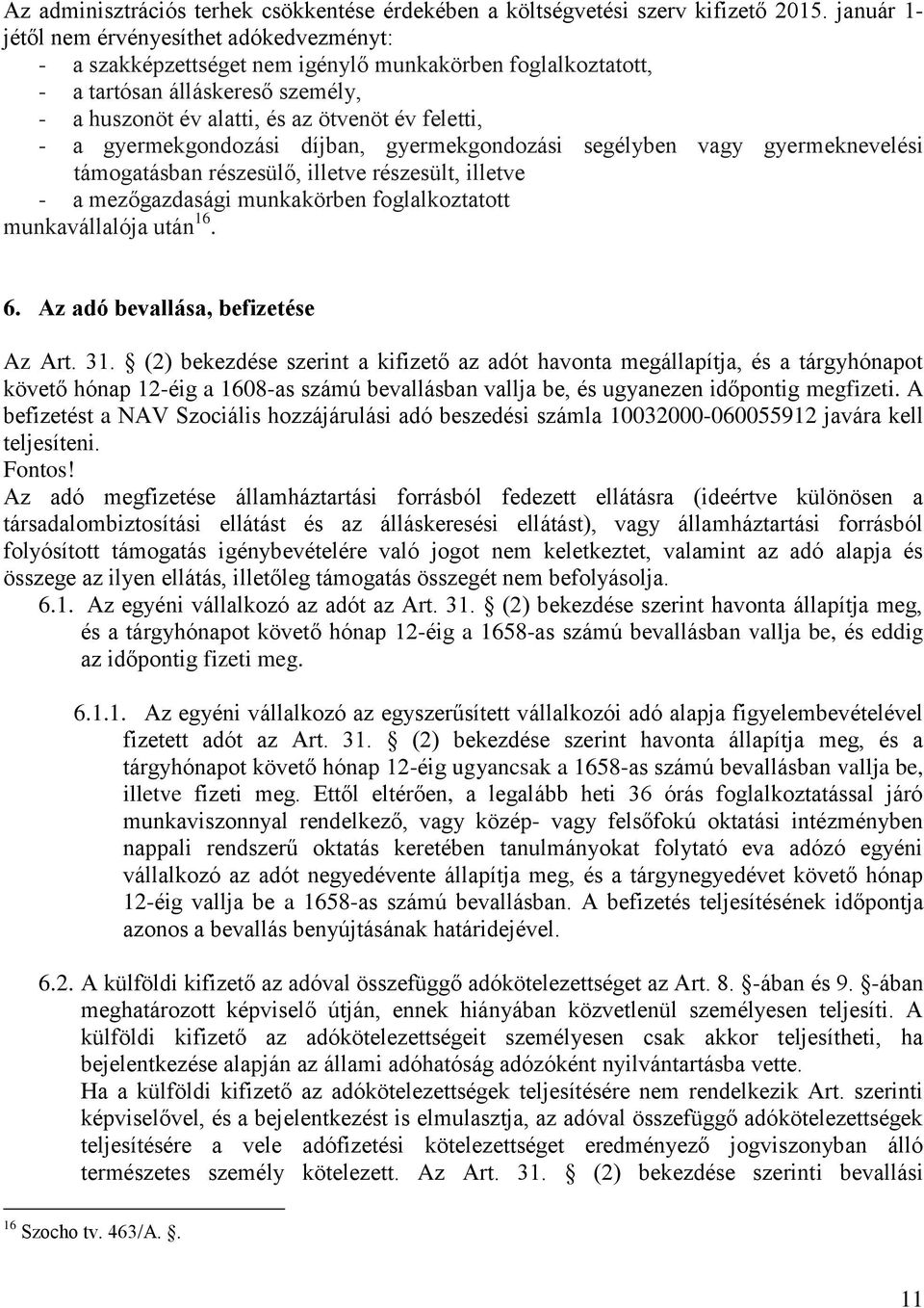 gyermekgondozási díjban, gyermekgondozási segélyben vagy gyermeknevelési támogatásban részesülő, illetve részesült, illetve - a mezőgazdasági munkakörben foglalkoztatott munkavállalója után 16. 6.