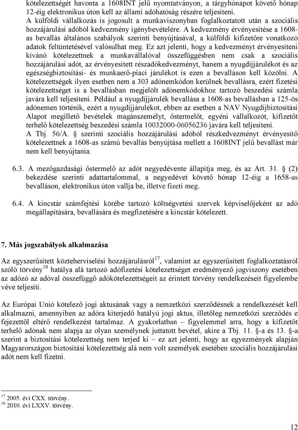 A kedvezmény érvényesítése a 1608- as bevallás általános szabályok szerinti benyújtásával, a külföldi kifizetőre vonatkozó adatok feltüntetésével valósulhat meg.