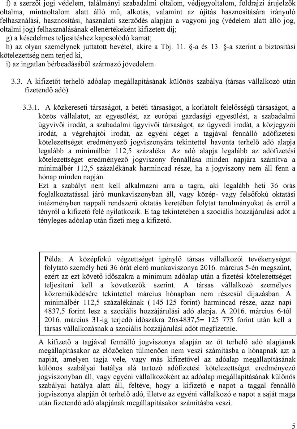 olyan személynek juttatott bevétel, akire a Tbj. 11. -a és 13. -a szerint a biztosítási kötelezettség nem terjed ki, i) az ingatlan bérbeadásából származó jövedelem. 3.3. A kifizetőt terhelő adóalap megállapításának különös szabálya (társas vállalkozó után fizetendő adó) 3.