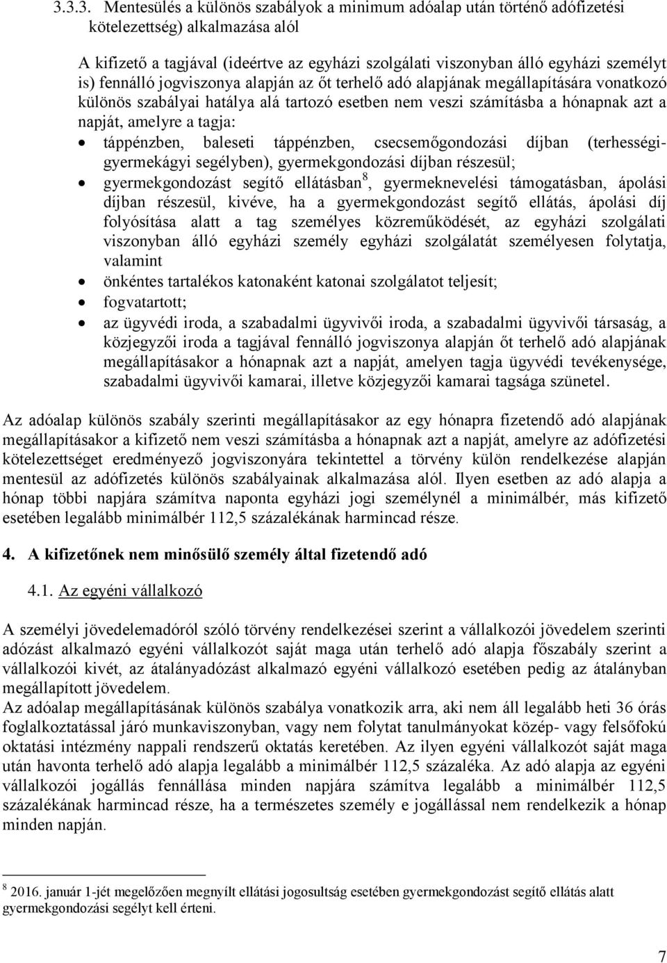 táppénzben, baleseti táppénzben, csecsemőgondozási díjban (terhességigyermekágyi segélyben), gyermekgondozási díjban részesül; gyermekgondozást segítő ellátásban 8, gyermeknevelési támogatásban,