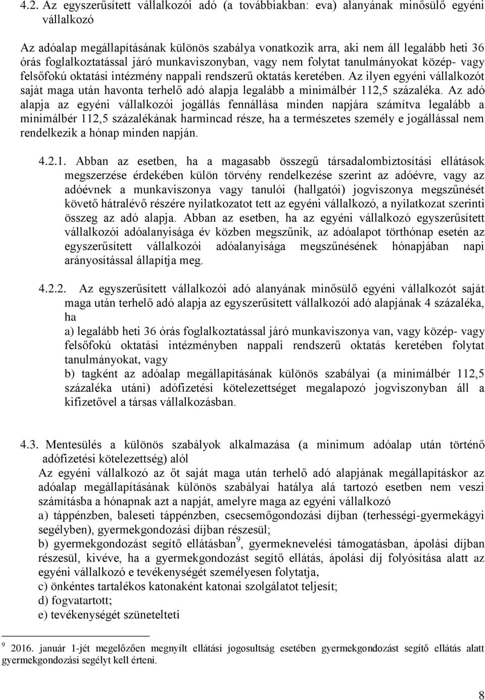 Az ilyen egyéni vállalkozót saját maga után havonta terhelő adó alapja legalább a minimálbér 112,5 százaléka.