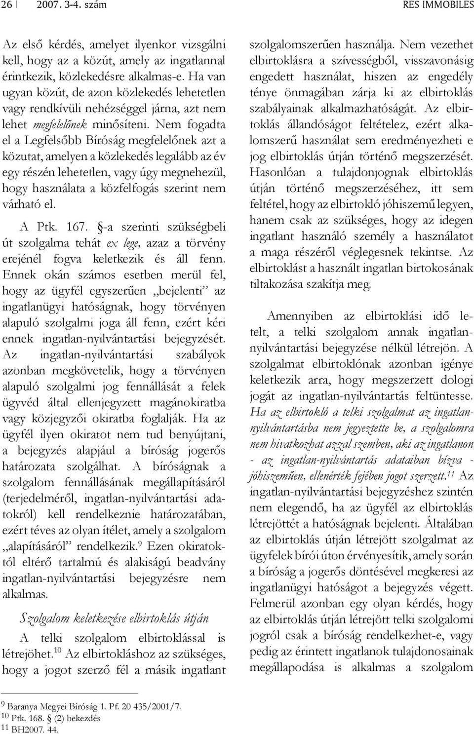 Nem fogadta el a Legfelsőbb Bíróság megfelelőnek azt a közutat, amelyen a közlekedés legalább az év egy részén lehetetlen, vagy úgy megnehezül, hogy használata a közfelfogás szerint nem várható el.