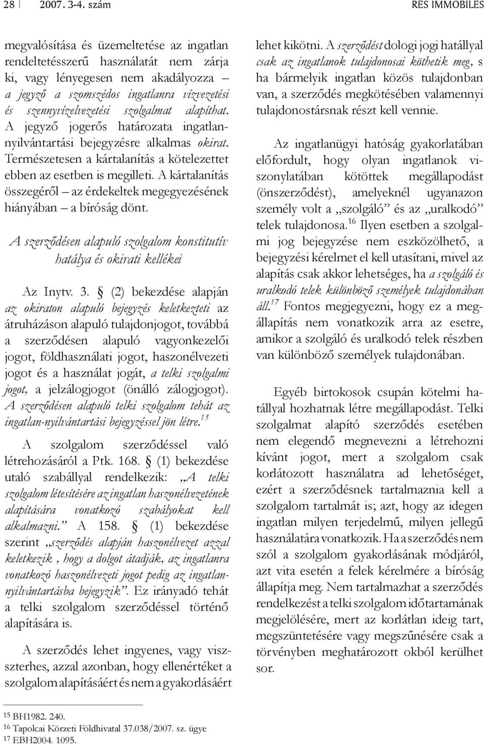 szennyvízelvezetési szolgalmat alapíthat. A jegyző jogerős határozata ingatlannyilvántartási bejegyzésre alkalmas okirat. Természetesen a kártalanítás a kötelezettet ebben az esetben is megilleti.