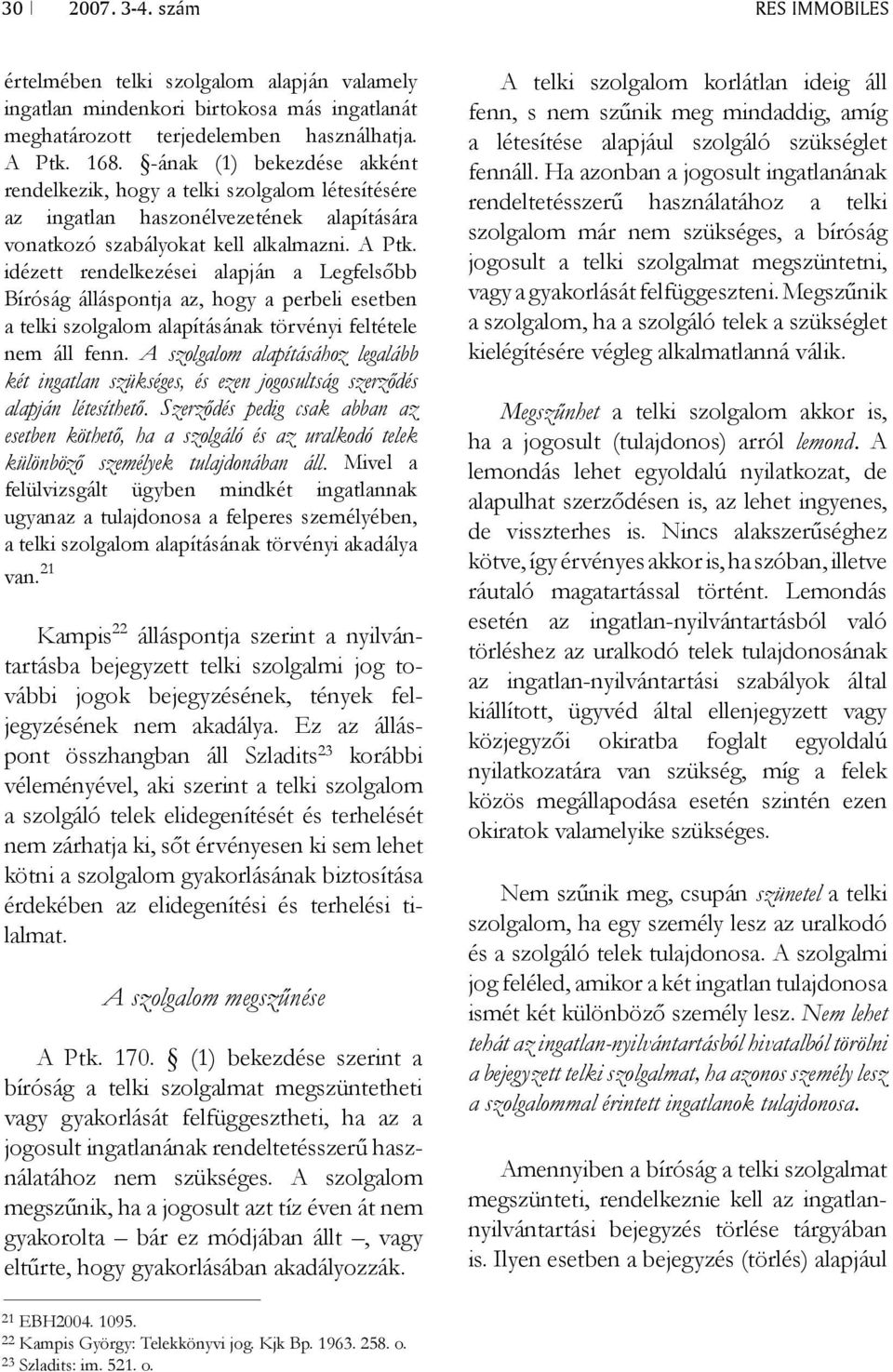 idézett rendelkezései alapján a Legfelsőbb Bíróság álláspontja az, hogy a perbeli esetben a telki szolgalom alapításának törvényi feltétele nem áll fenn.