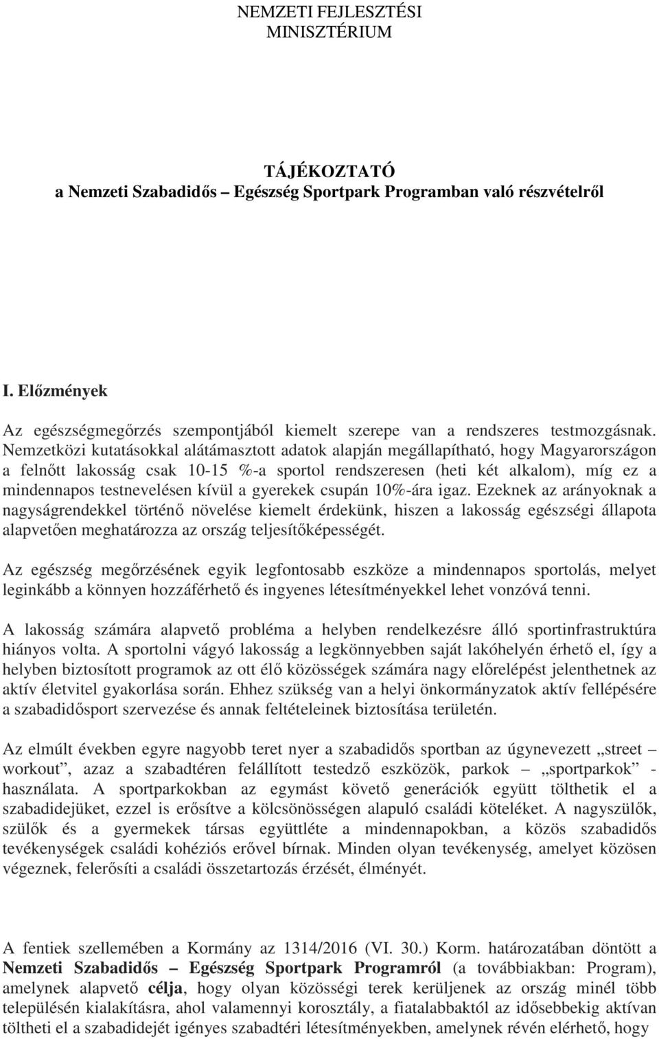 Nemzetközi kutatásokkal alátámasztott adatok alapján megállapítható, hogy Magyarországon a felnőtt lakosság csak 10-15 %-a sportol rendszeresen (heti két alkalom), míg ez a mindennapos testnevelésen