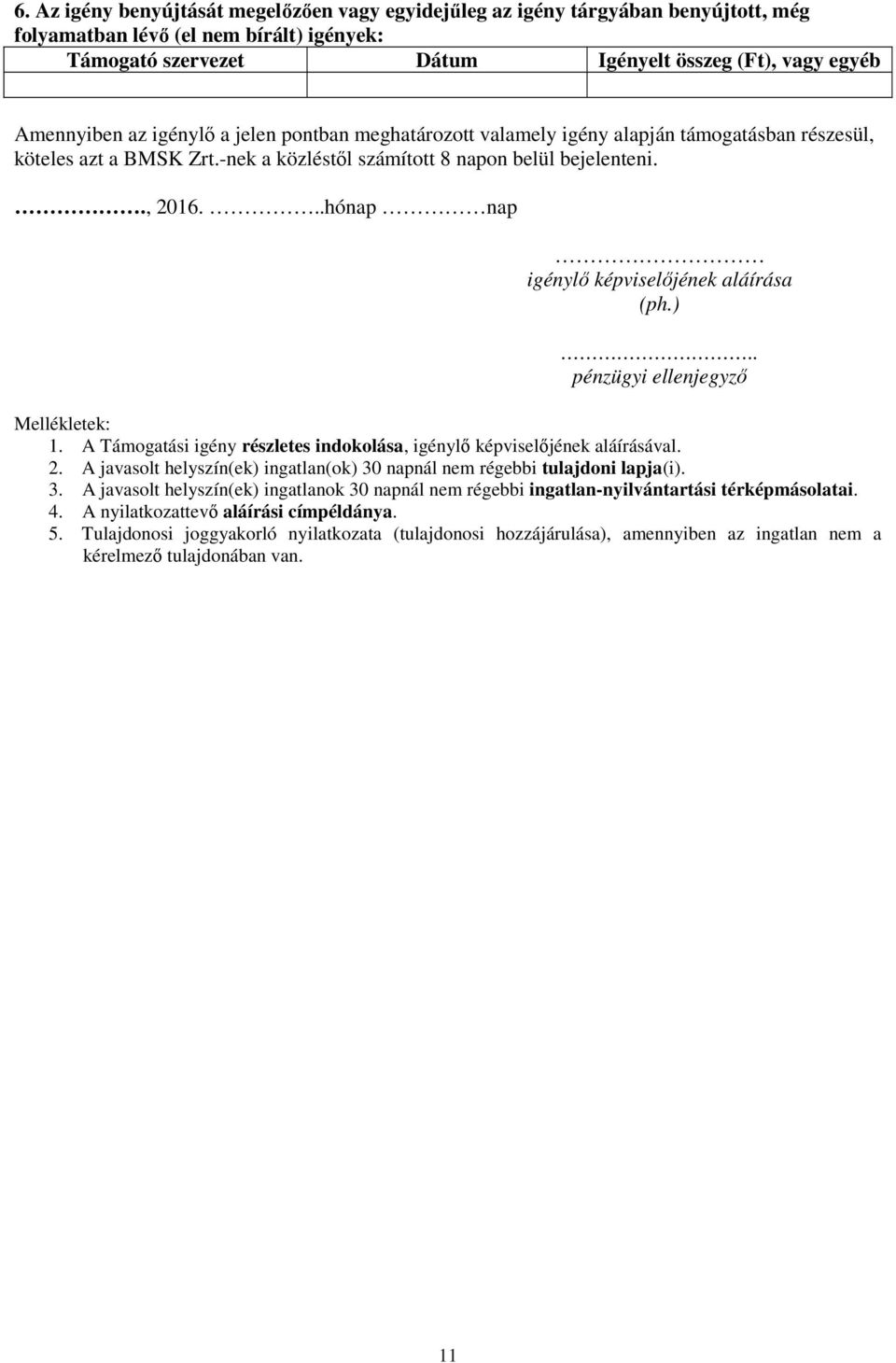 ..hónap nap igénylő képviselőjének aláírása (ph.).. pénzügyi ellenjegyző Mellékletek: 1. A Támogatási igény részletes indokolása, igénylő képviselőjének aláírásával. 2.